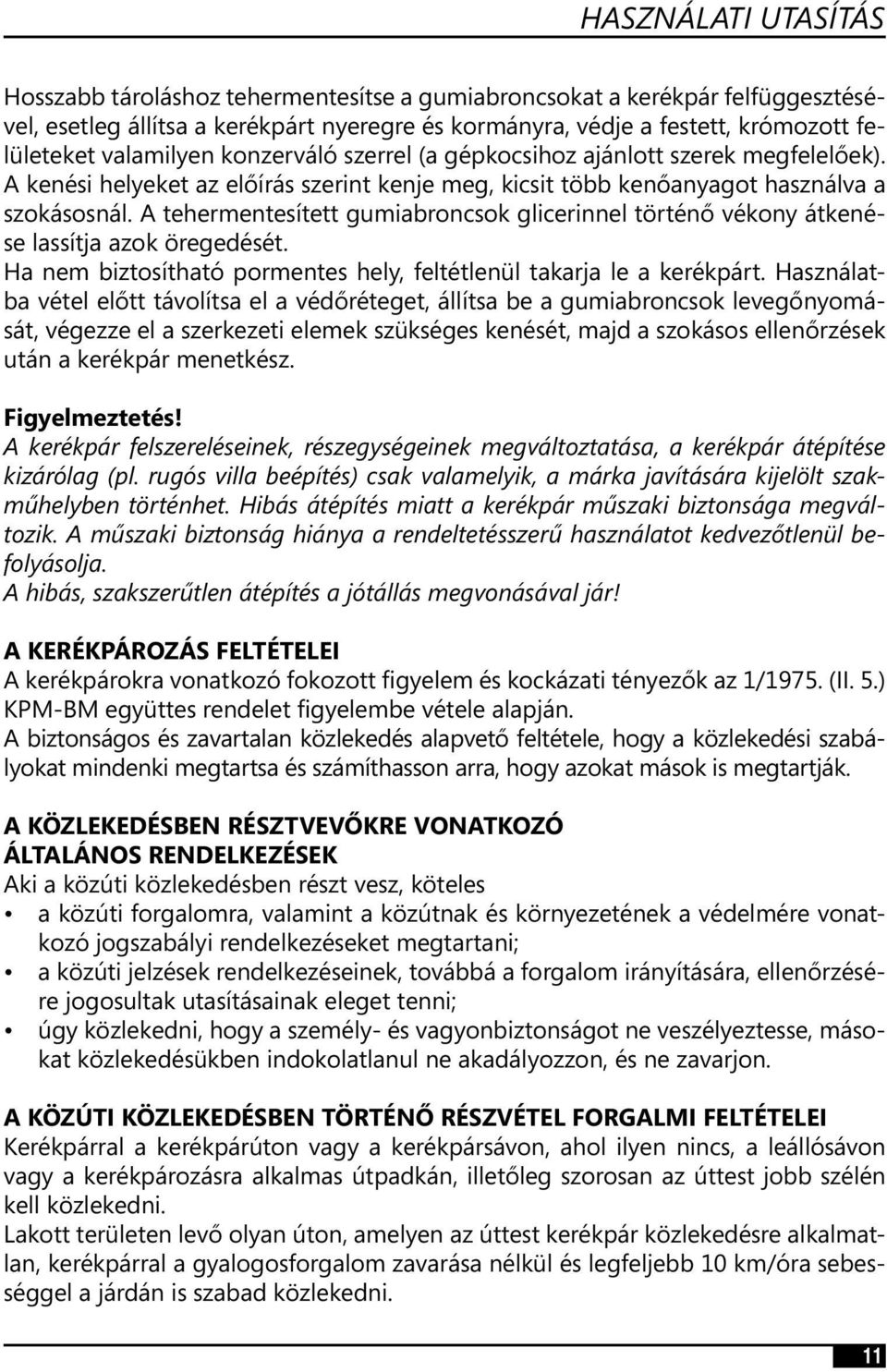 A tehermentesített gumiabroncsok glicerinnel történő vékony átkenése lassítja azok öregedését. Ha nem biztosítható pormentes hely, feltétlenül takarja le a kerékpárt.