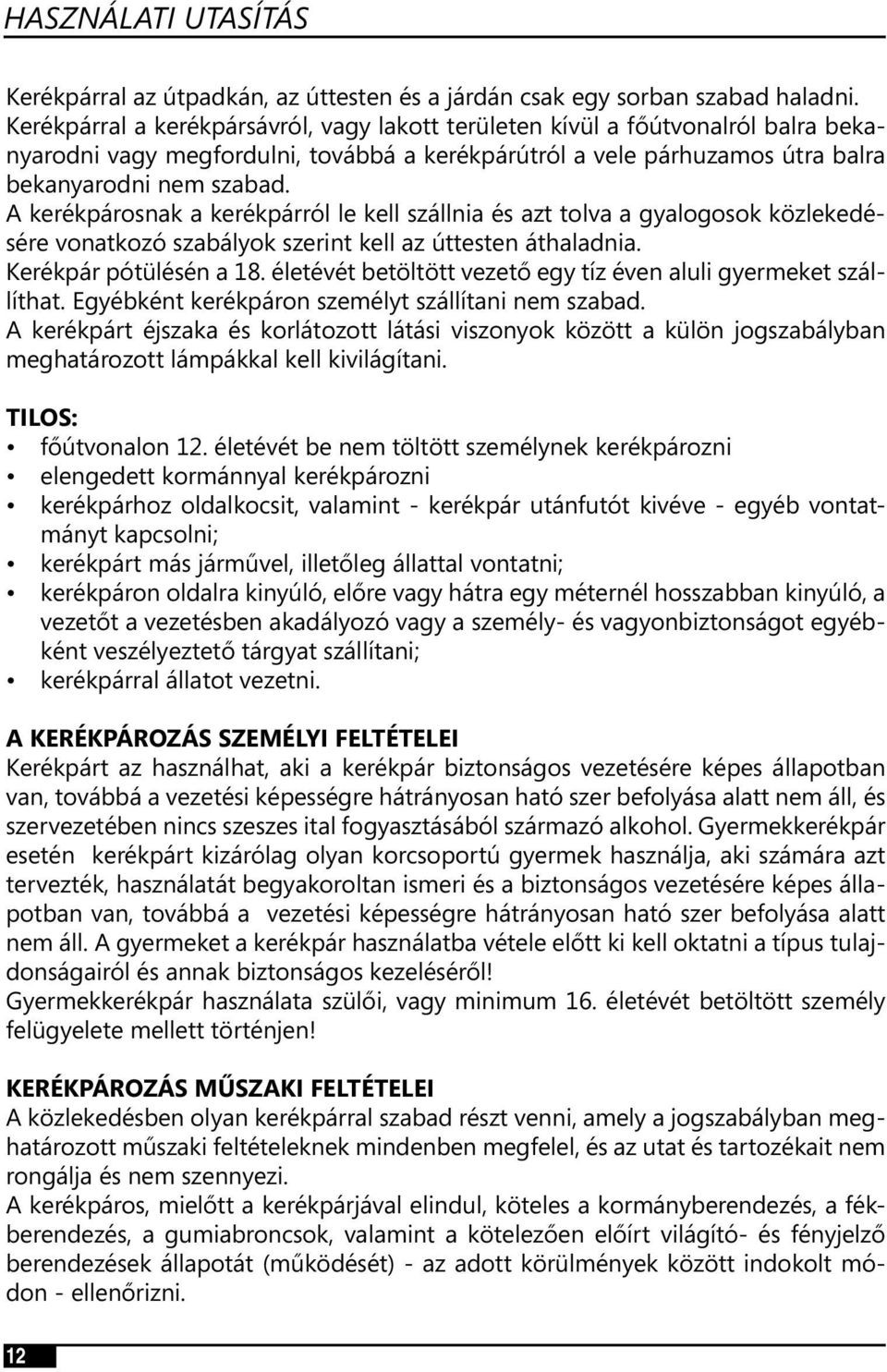 A kerékpárosnak a kerékpárról le kell szállnia és azt tolva a gyalogosok közlekedésére vonatkozó szabályok szerint kell az úttesten áthaladnia. Kerékpár pótülésén a 18.