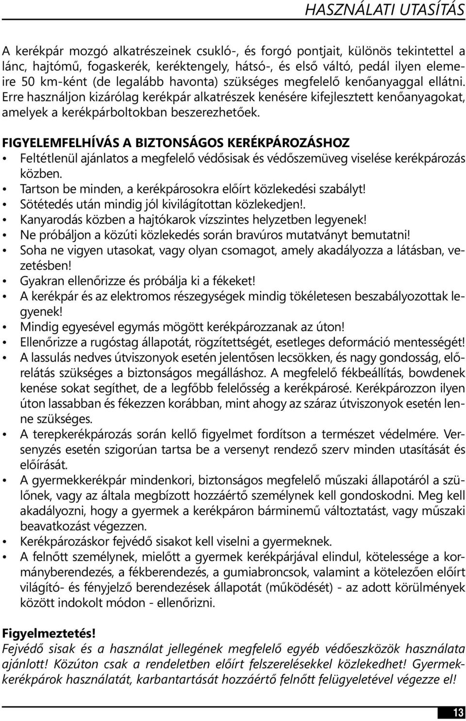 FIGYELEMFELHÍVÁS A BIZTONSÁGOS KERÉKPÁROZÁSHOZ Feltétlenül ajánlatos a megfelelő védősisak és védőszemüveg viselése kerékpározás közben.