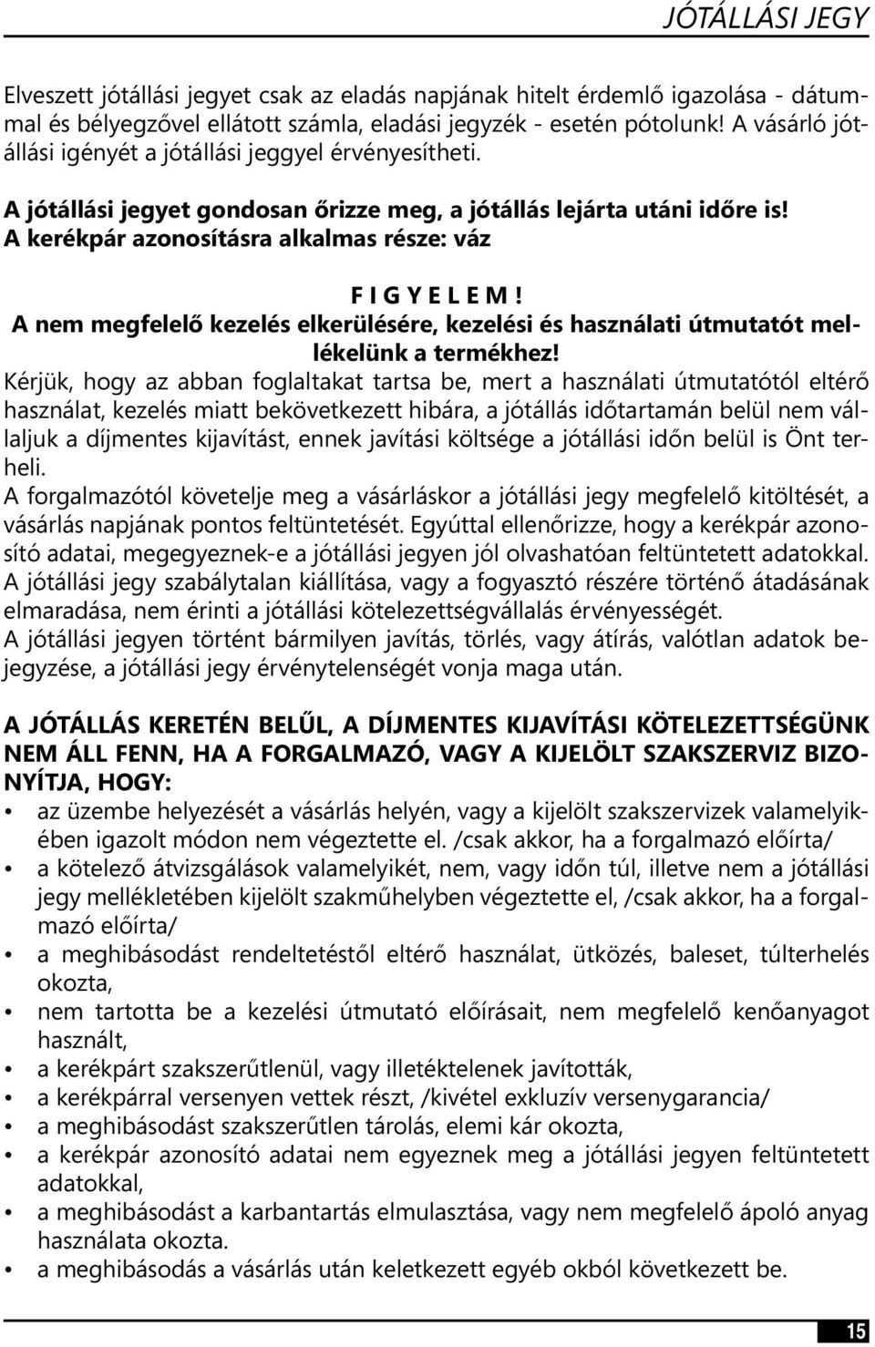 A nem megfelelő kezelés elkerülésére, kezelési és használati útmutatót mellékelünk a termékhez!