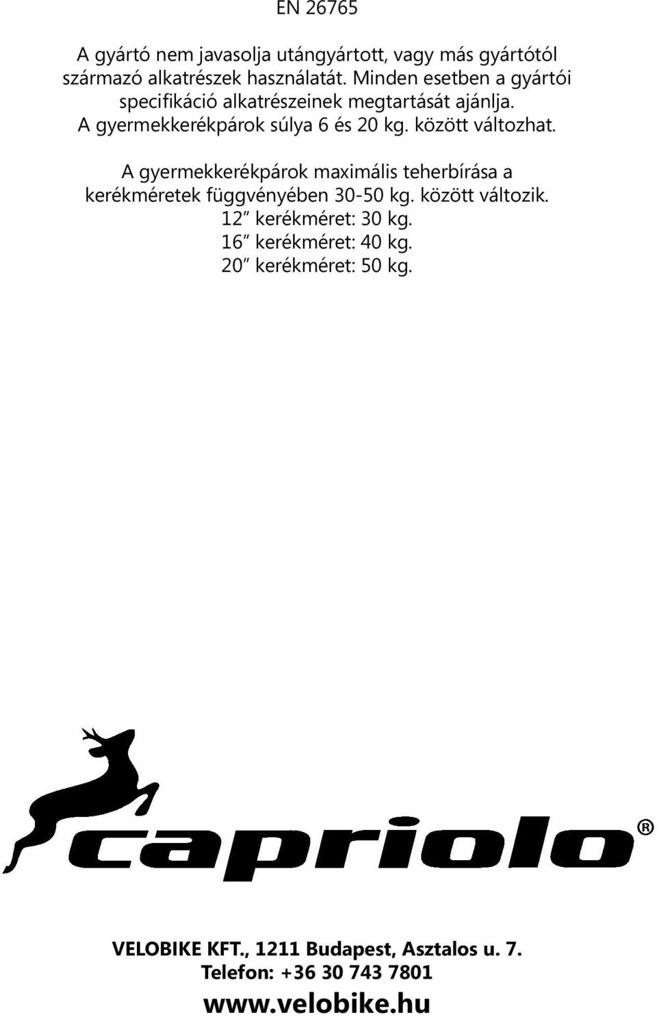 között változhat. A gyermekkerékpárok maximális teherbírása a kerékméretek függvényében 30-50 kg. között változik.