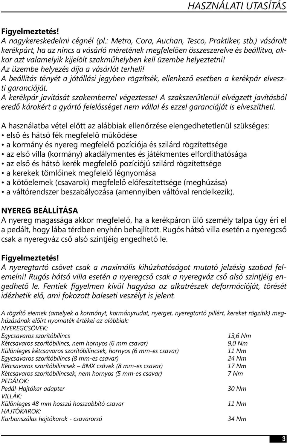 Az üzembe helyezés díja a vásárlót terheli! A beállítás tényét a jótállási jegyben rögzítsék, ellenkező esetben a kerékpár elveszti garanciáját. A kerékpár javítását szakemberrel végeztesse!