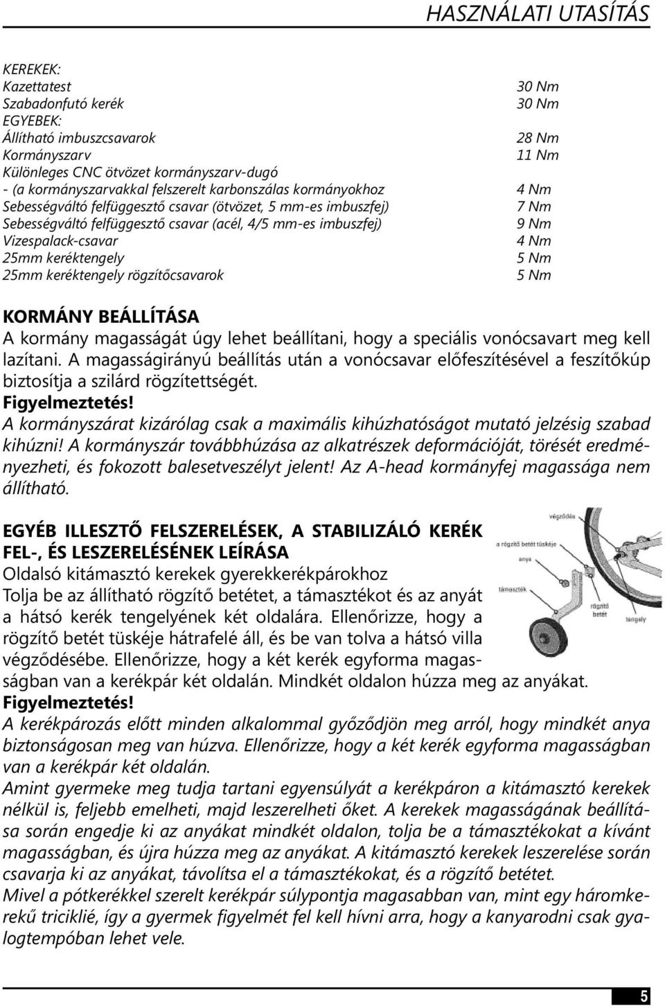 keréktengely rögzítőcsavarok KORMÁNY BEÁLLÍTÁSA A kormány magasságát úgy lehet beállítani, hogy a speciális vonócsavart meg kell lazítani.