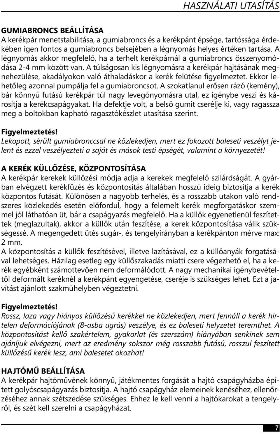 A túlságosan kis légnyomásra a kerékpár hajtásának megnehezülése, akadályokon való áthaladáskor a kerék felütése figyelmeztet. Ekkor lehetőleg azonnal pumpálja fel a gumiabroncsot.