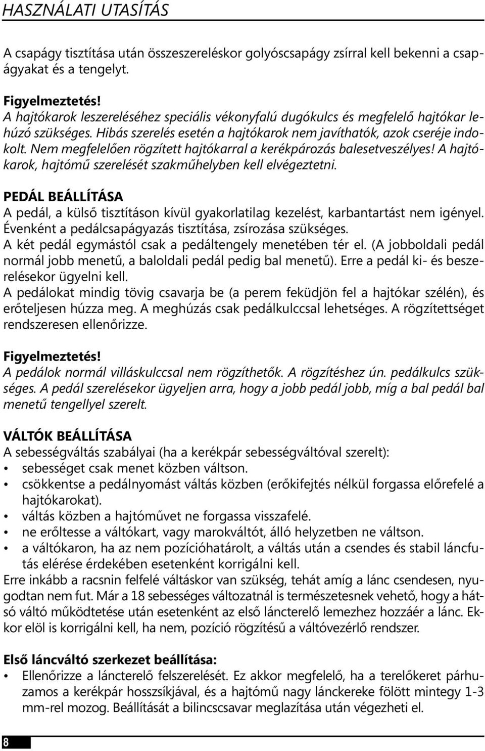 Nem megfelelően rögzített hajtókarral a kerékpározás balesetveszélyes! A hajtókarok, hajtómű szerelését szakműhelyben kell elvégeztetni.