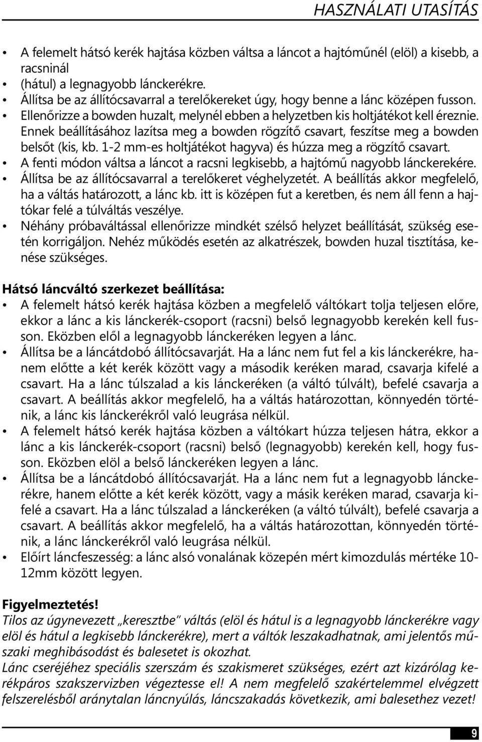 Ennek beállításához lazítsa meg a bowden rögzítő csavart, feszítse meg a bowden belsőt (kis, kb. 1-2 mm-es holtjátékot hagyva) és húzza meg a rögzítő csavart.