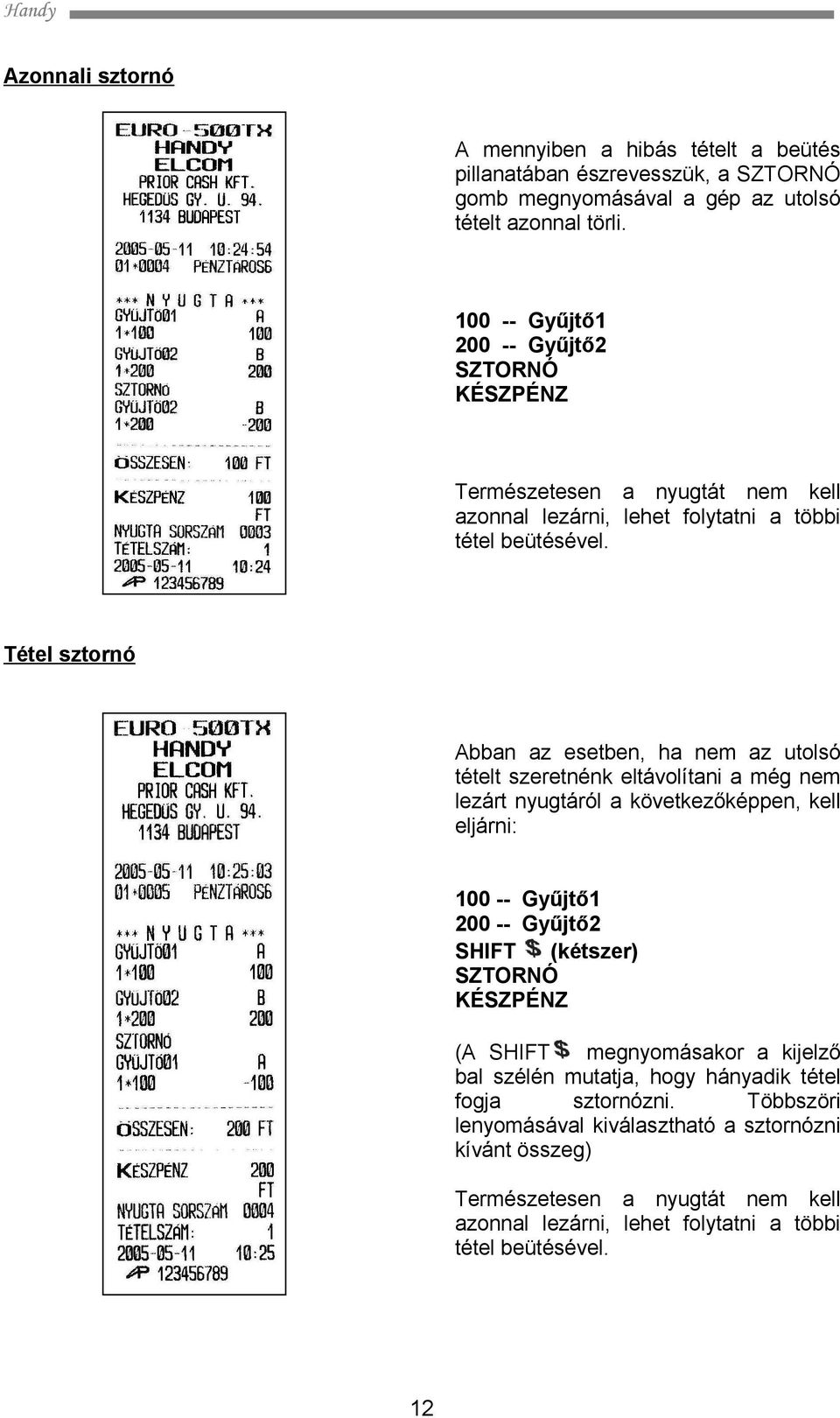 Tétel sztornó Abban az esetben, ha nem az utolsó tételt szeretnénk eltávolítani a még nem lezárt nyugtáról a következőképpen, kell eljárni: 100 -- Gyűjtő1 200 -- Gyűjtő2 SHIFT