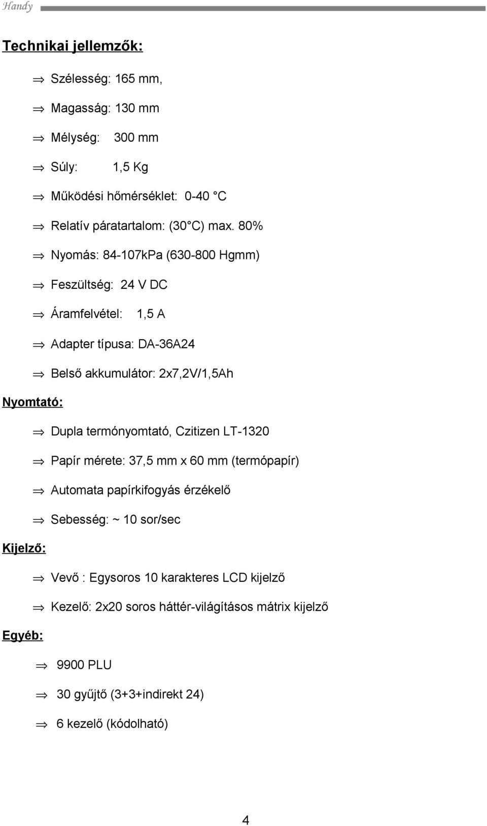 termónyomtató, Czitizen LT-1320 Papír mérete: 37,5 mm x 60 mm (termópapír) Automata papírkifogyás érzékelő Sebesség: ~ 10 sor/sec Kijelző: Vevő :