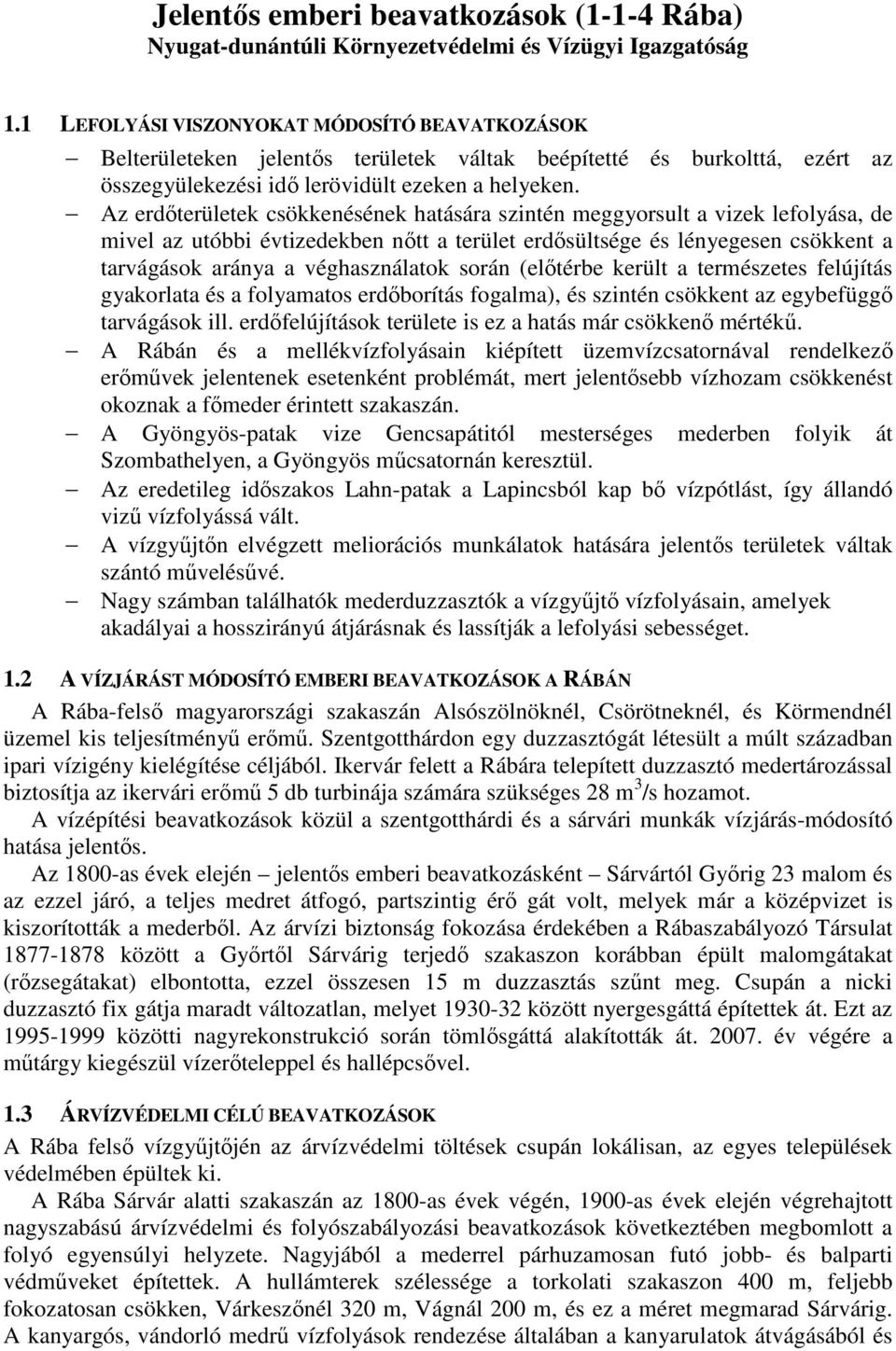 Az erdıterületek csökkenésének hatására szintén meggyorsult a vizek lefolyása, de mivel az utóbbi évtizedekben nıtt a terület erdısültsége és lényegesen csökkent a tarvágások aránya a véghasználatok