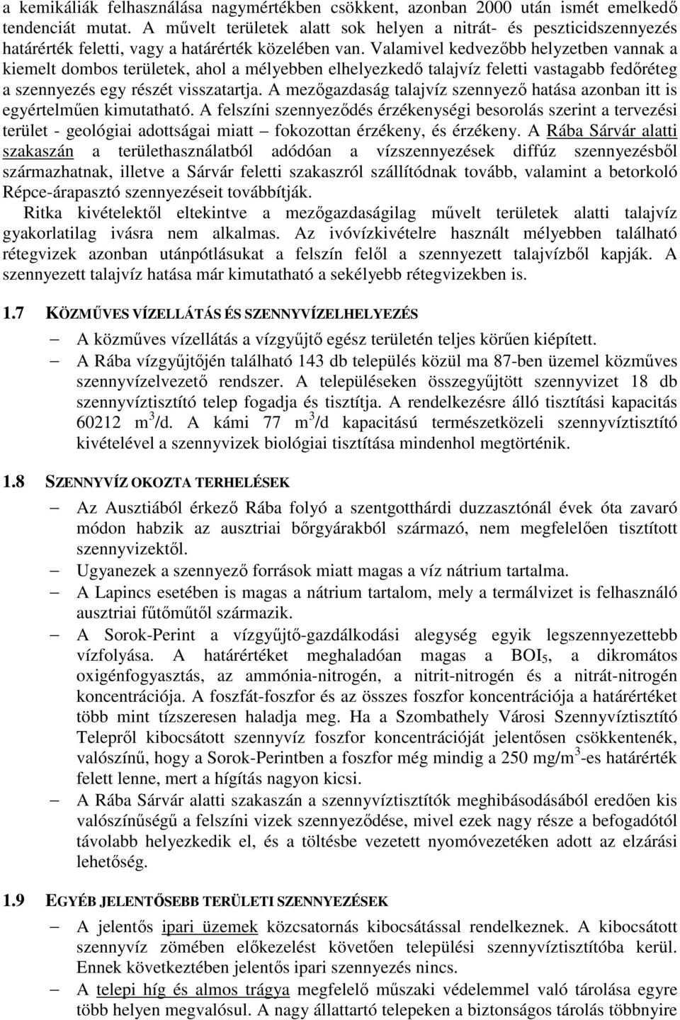 Valamivel kedvezıbb helyzetben vannak a kiemelt dombos területek, ahol a mélyebben elhelyezkedı talajvíz feletti vastagabb fedıréteg a szennyezés egy részét visszatartja.