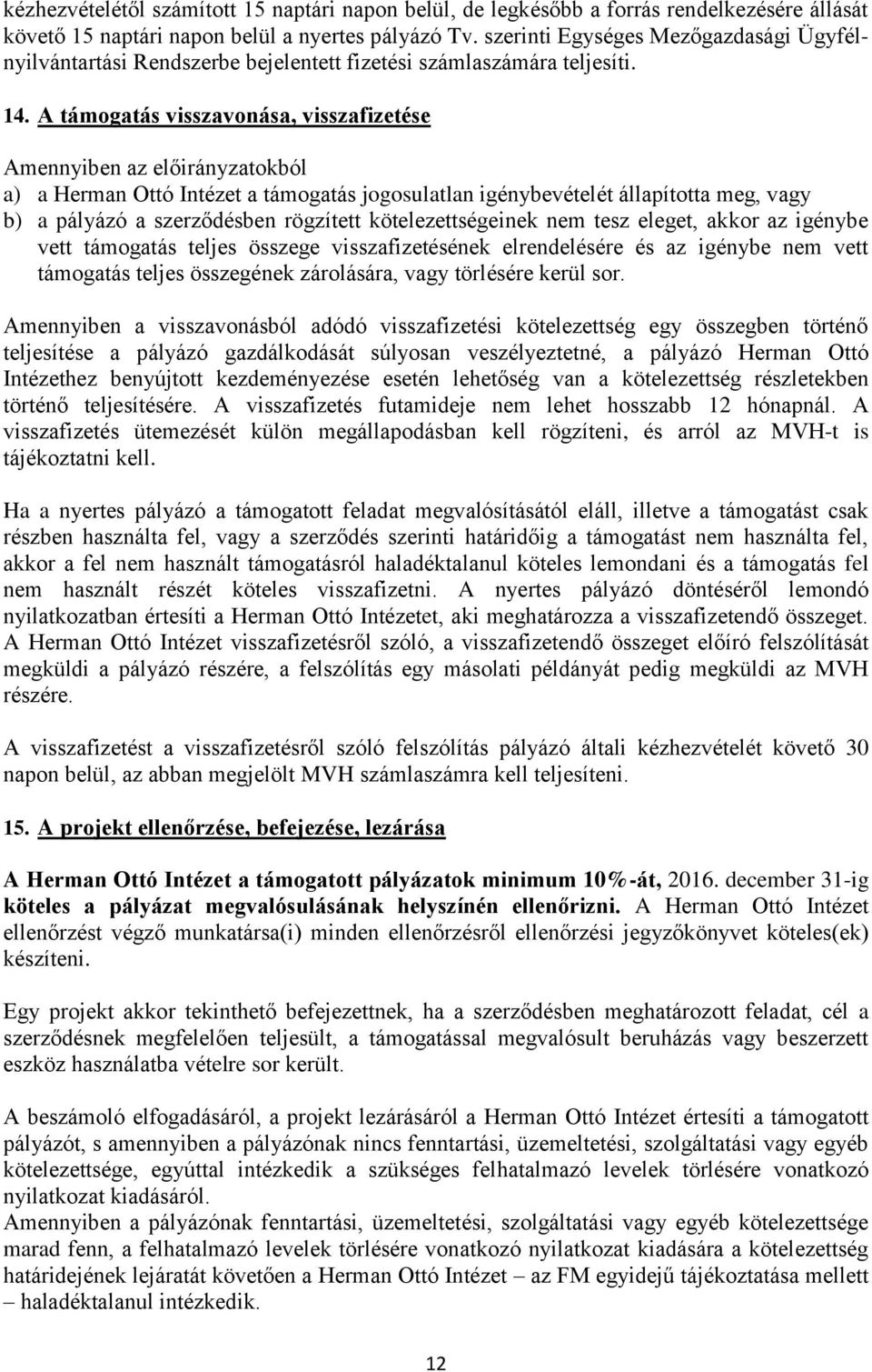 A támogatás visszavonása, visszafizetése Amennyiben az előirányzatokból a) a Herman Ottó Intézet a támogatás jogosulatlan igénybevételét állapította meg, vagy b) a pályázó a szerződésben rögzített