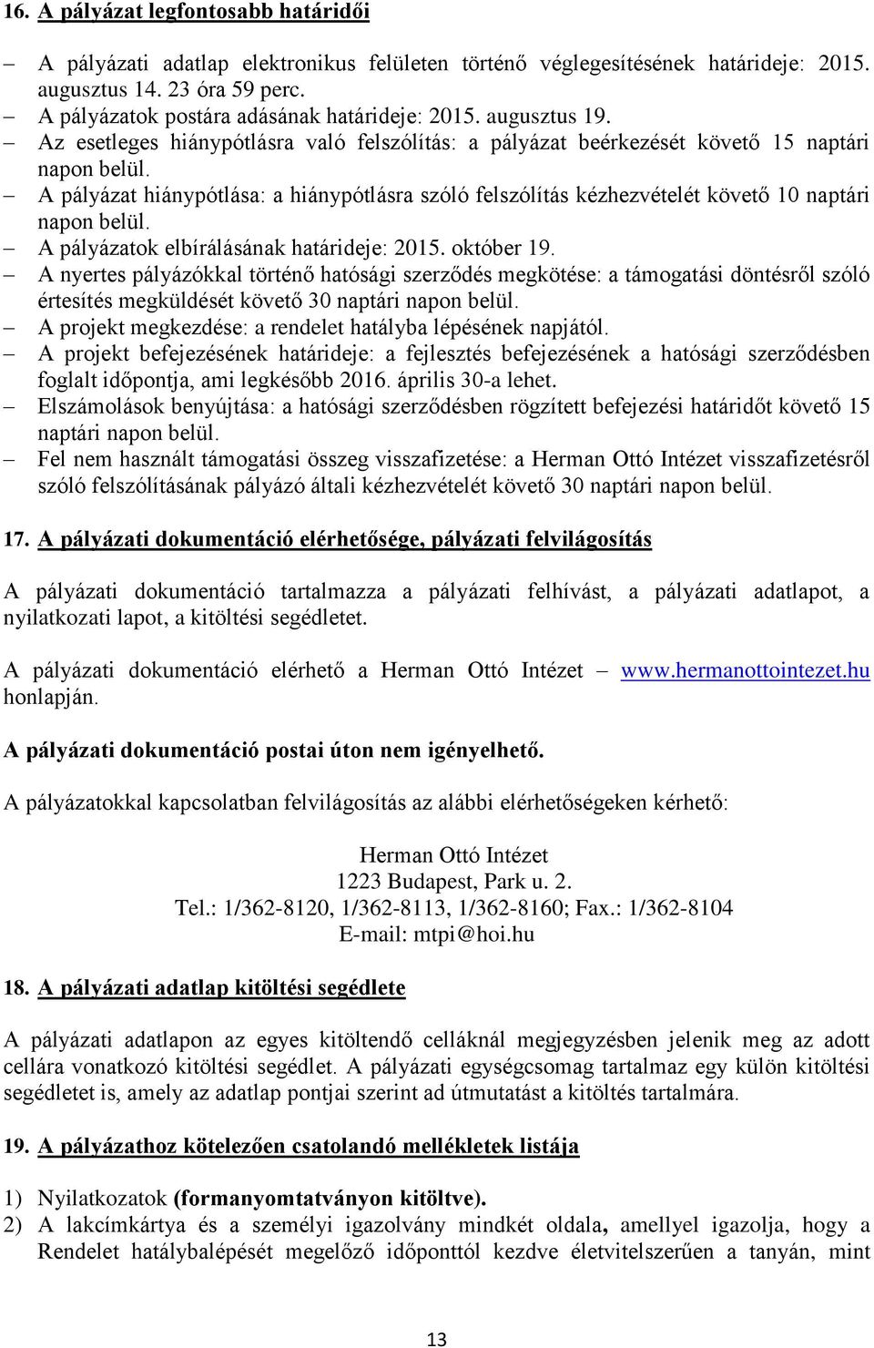 A pályázat hiánypótlása: a hiánypótlásra szóló felszólítás kézhezvételét követő 10 naptári napon belül. A pályázatok elbírálásának határideje: 2015. október 19.