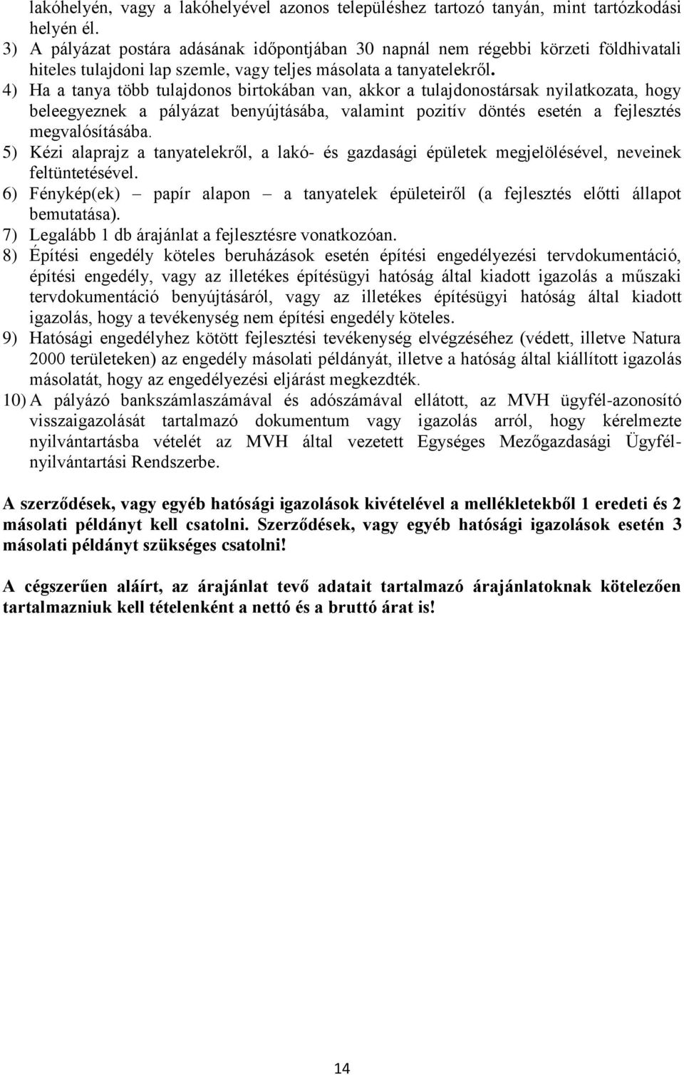 4) Ha a tanya több tulajdonos birtokában van, akkor a tulajdonostársak nyilatkozata, hogy beleegyeznek a pályázat benyújtásába, valamint pozitív döntés esetén a fejlesztés megvalósításába.