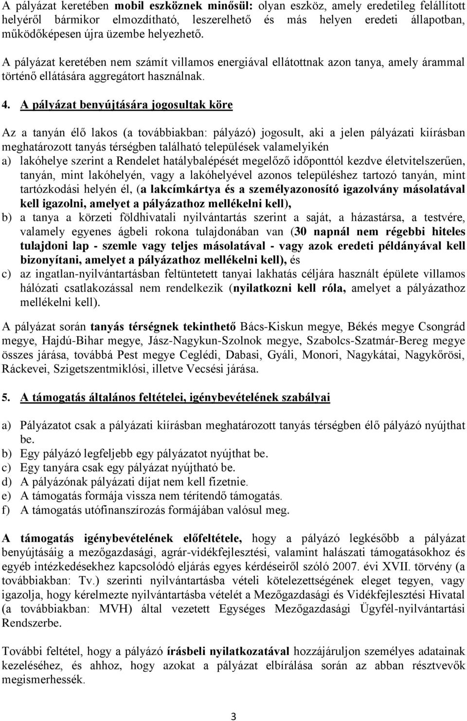 A pályázat benyújtására jogosultak köre Az a tanyán élő lakos (a továbbiakban: pályázó) jogosult, aki a jelen pályázati kiírásban meghatározott tanyás térségben található települések valamelyikén a)