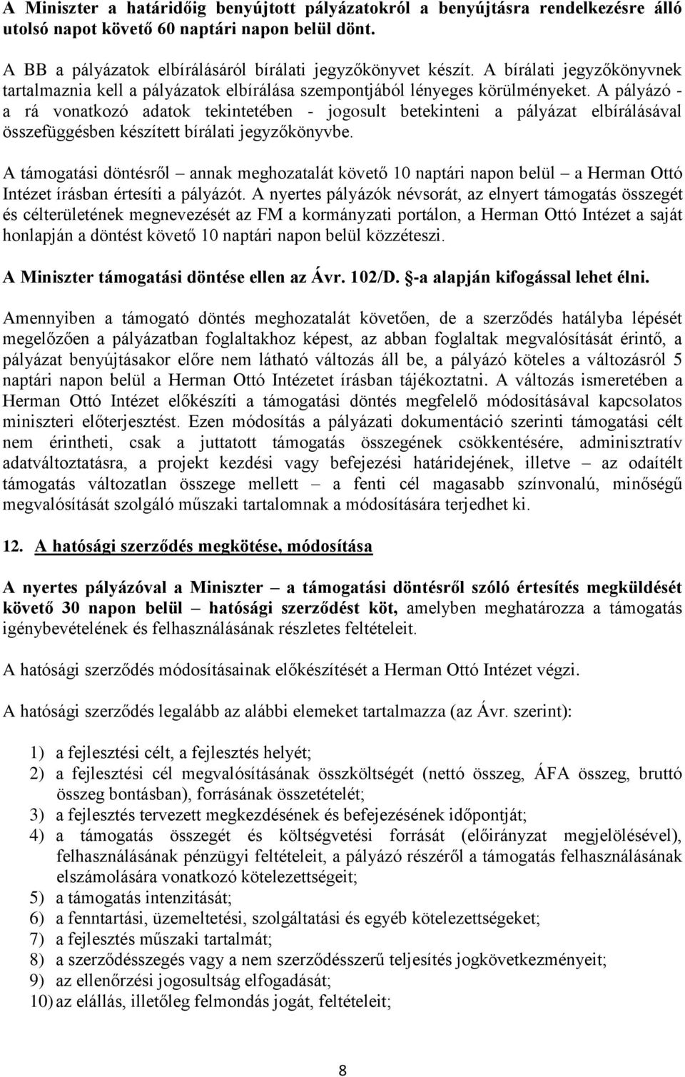 A pályázó - a rá vonatkozó adatok tekintetében - jogosult betekinteni a pályázat elbírálásával összefüggésben készített bírálati jegyzőkönyvbe.