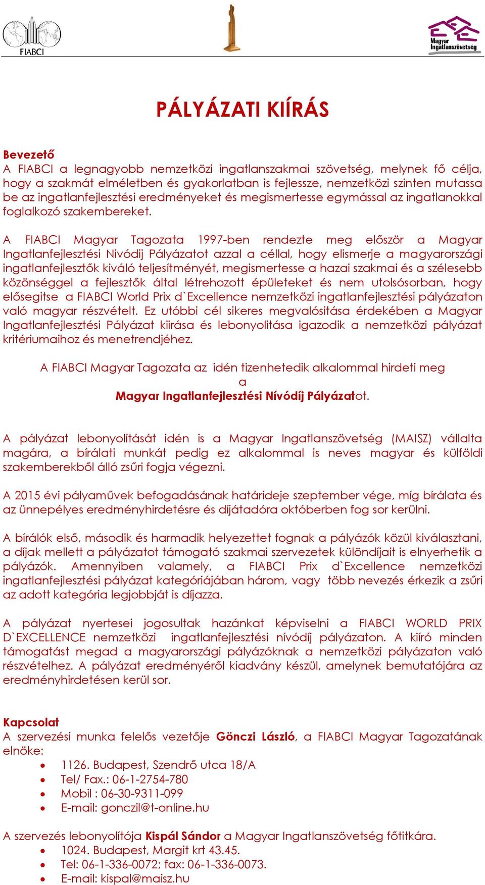A FIABCI Magyar Tagozata 1997-ben rendezte meg először a Magyar Ingatlanfejlesztési Nivódij Pályázatot azzal a céllal, hogy elismerje a magyarországi ingatlanfejlesztők kiváló teljesítményét,