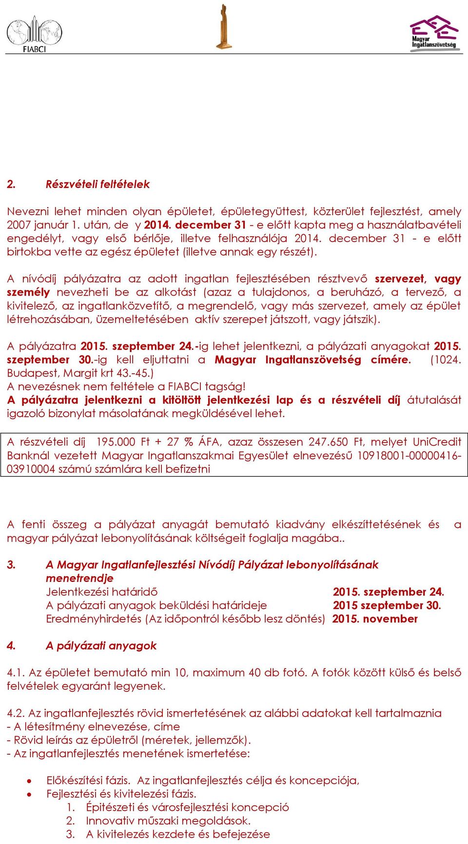 A nívódíj pályázatra az adott ingatlan fejlesztésében résztvevő szervezet, vagy személy nevezheti be az alkotást (azaz a tulajdonos, a beruházó, a tervező, a kivitelező, az ingatlanközvetítő, a