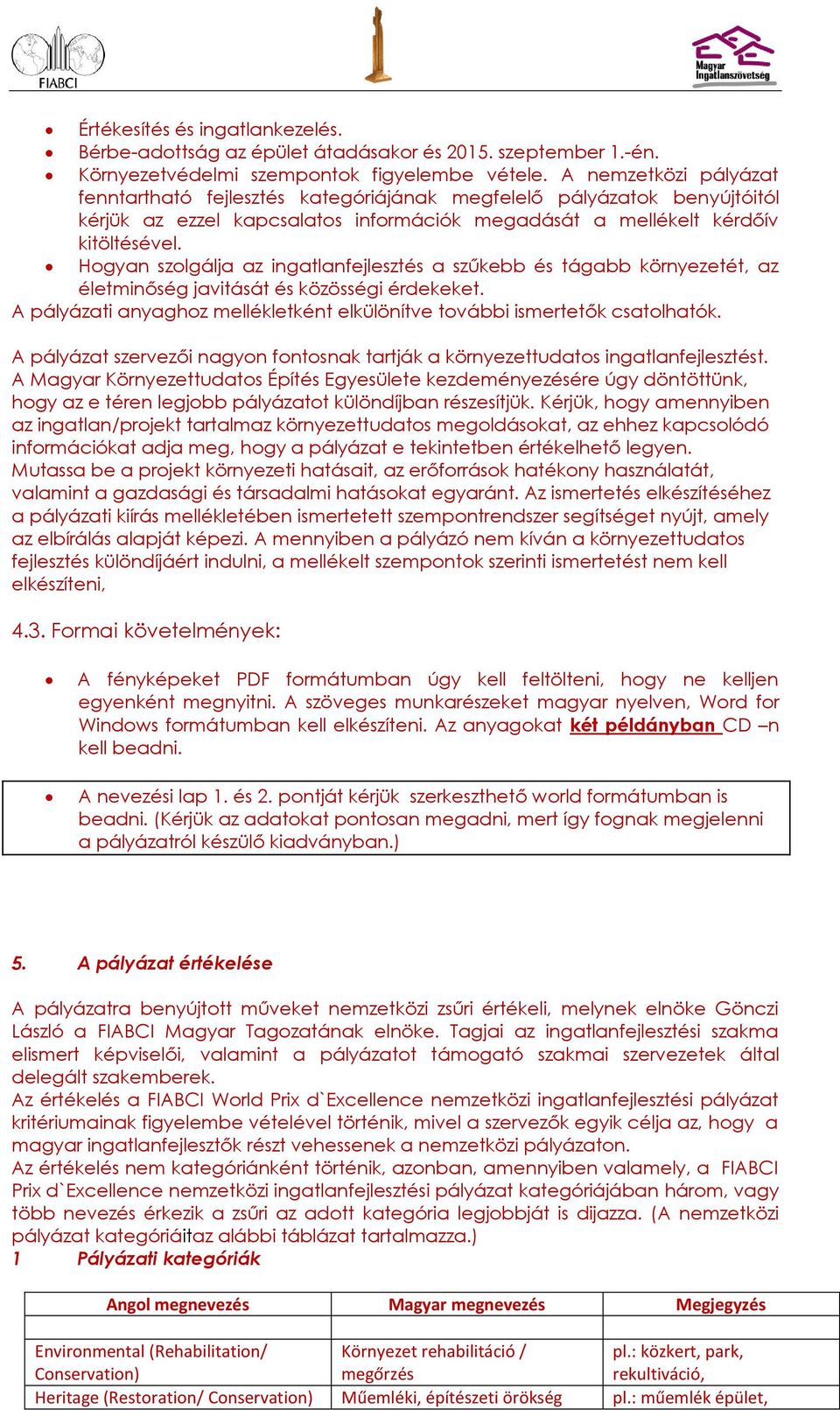 Hogyan szolgálja az ingatlanfejlesztés a szűkebb és tágabb környezetét, az életminőség javitását és közösségi érdekeket. A pályázati anyaghoz mellékletként elkülönítve további ismertetők csatolhatók.