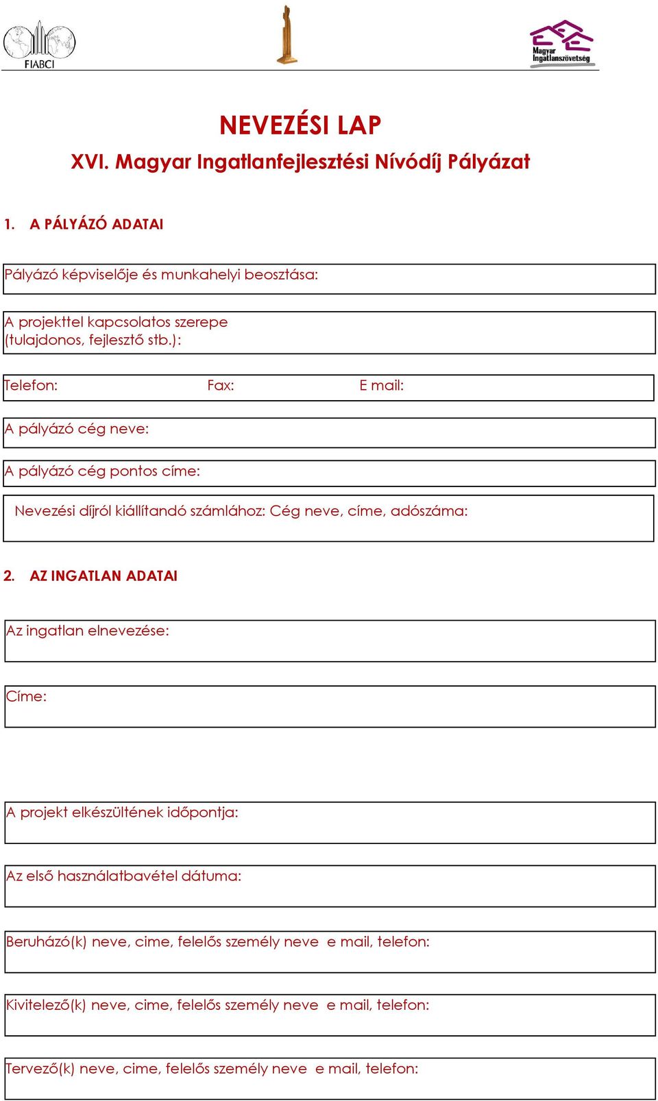 ): Telefon: Fax: E mail: A pályázó cég neve: A pályázó cég pontos címe: Nevezési díjról kiállítandó számlához: Cég neve, címe, adószáma: 2.