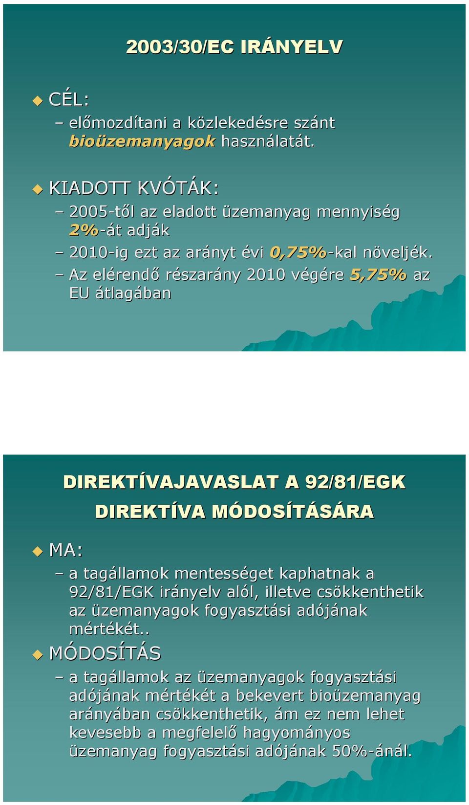 Az elérend rendő részarány 2010 végére v 5,75% az EU átlagában DIREKTÍVAJAVASLAT A 92/81/EGK DIREKTÍVA MÓDOSM DOSÍTÁSÁRA MA: a tagállamok mentességet kaphatnak a 92/81/EGK