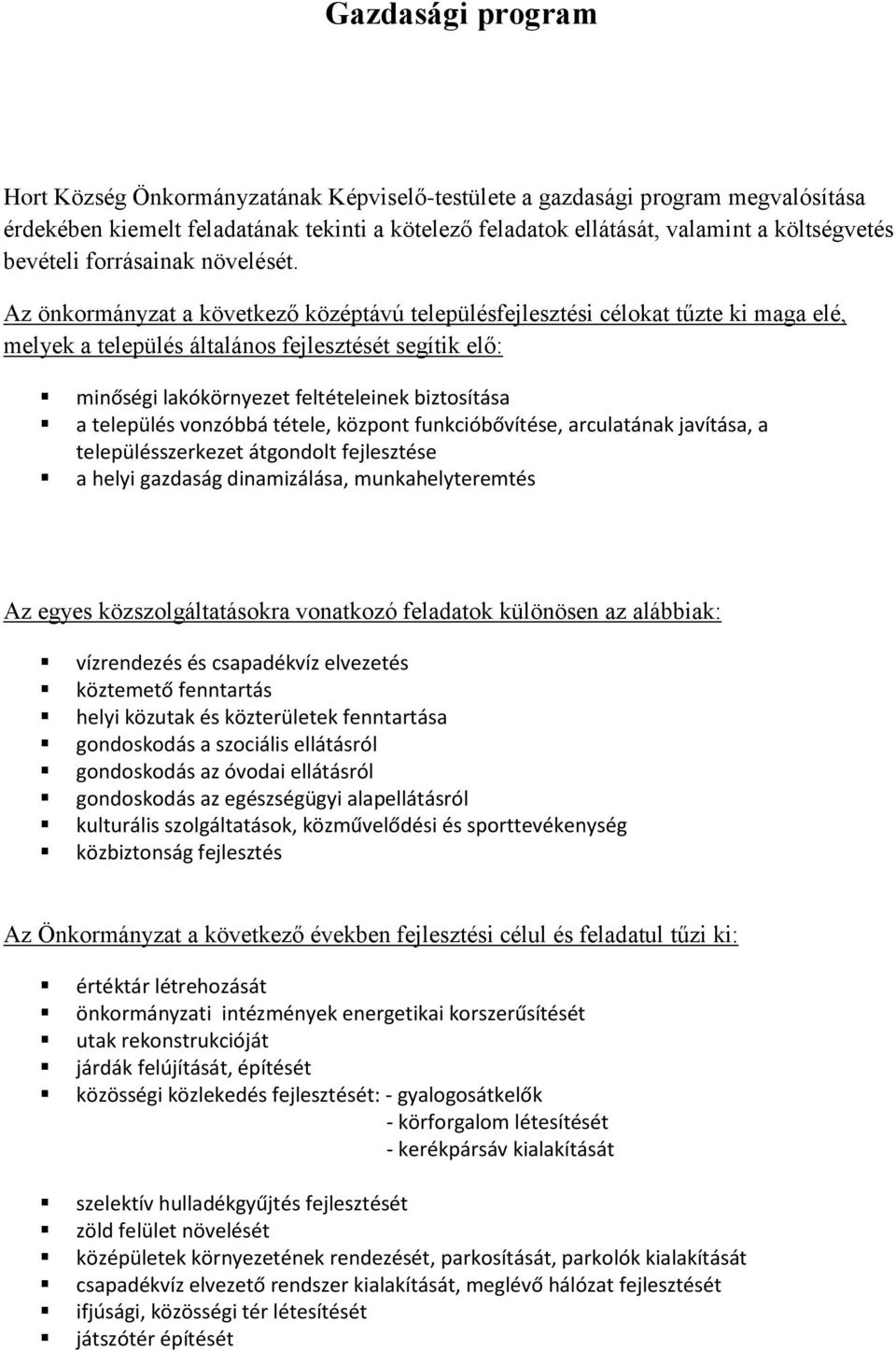 Az önkormányzat a következő középtávú településfejlesztési célokat tűzte ki maga elé, melyek a település általános fejlesztését segítik elő: minőségi lakókörnyezet feltételeinek biztosítása a