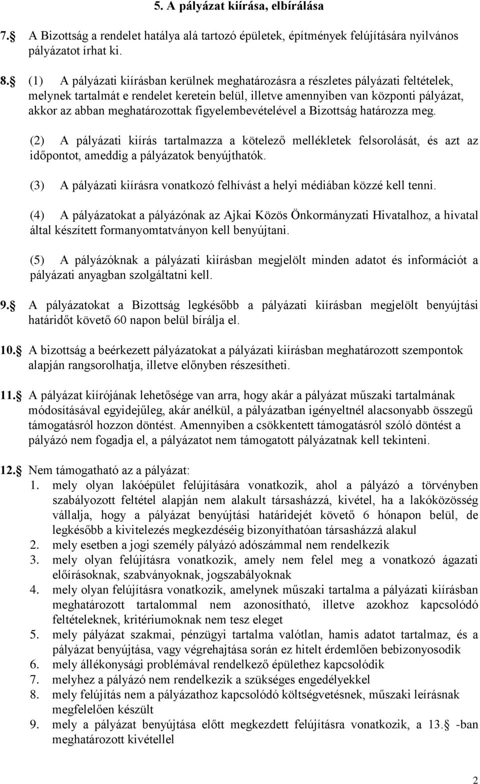 meghatározottak figyelembevételével a Bizottság határozza meg. (2) A pályázati kiírás tartalmazza a kötelező mellékletek felsorolását, és azt az időpontot, ameddig a pályázatok benyújthatók.