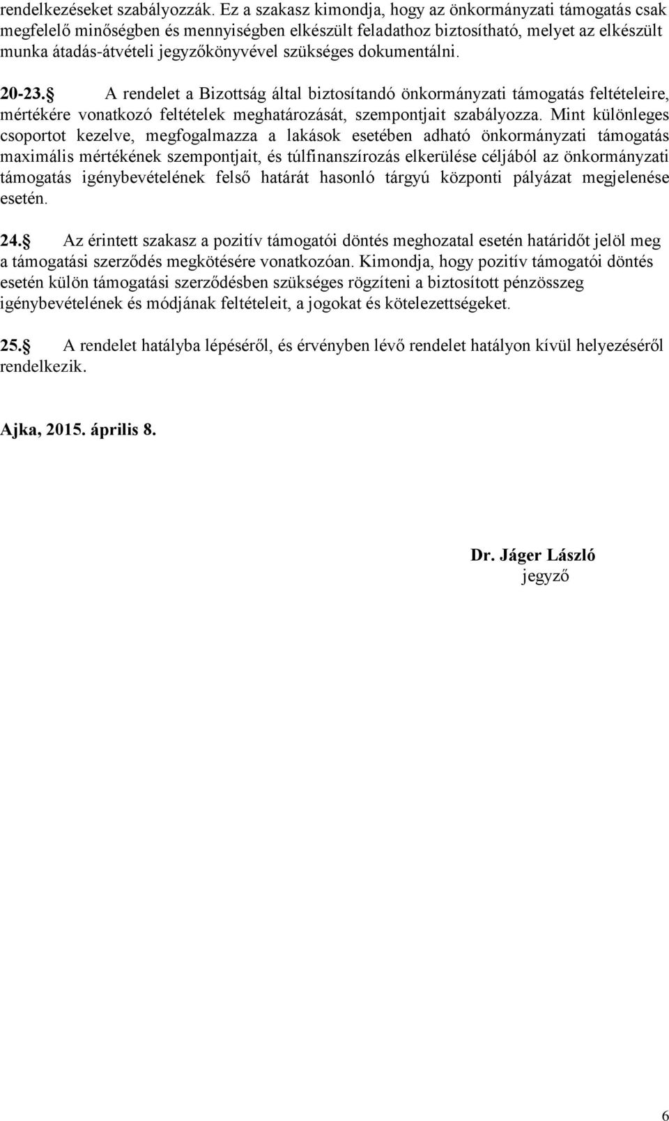 dokumentálni. 20-23. A rendelet a Bizottság által biztosítandó önkormányzati támogatás feltételeire, mértékére vonatkozó feltételek meghatározását, szempontjait szabályozza.