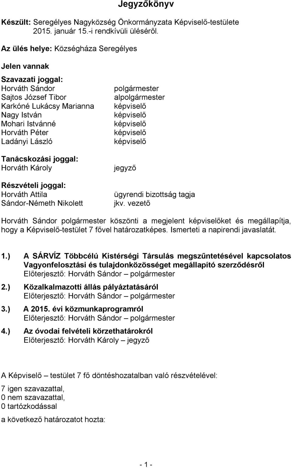 Horváth Attila Sándor-Németh Nikolett al ügyrendi bizottság tagja jkv. vezető köszönti a megjelent ket és megállapítja, hogy a Képviselő-testület 7 fővel határozatképes.