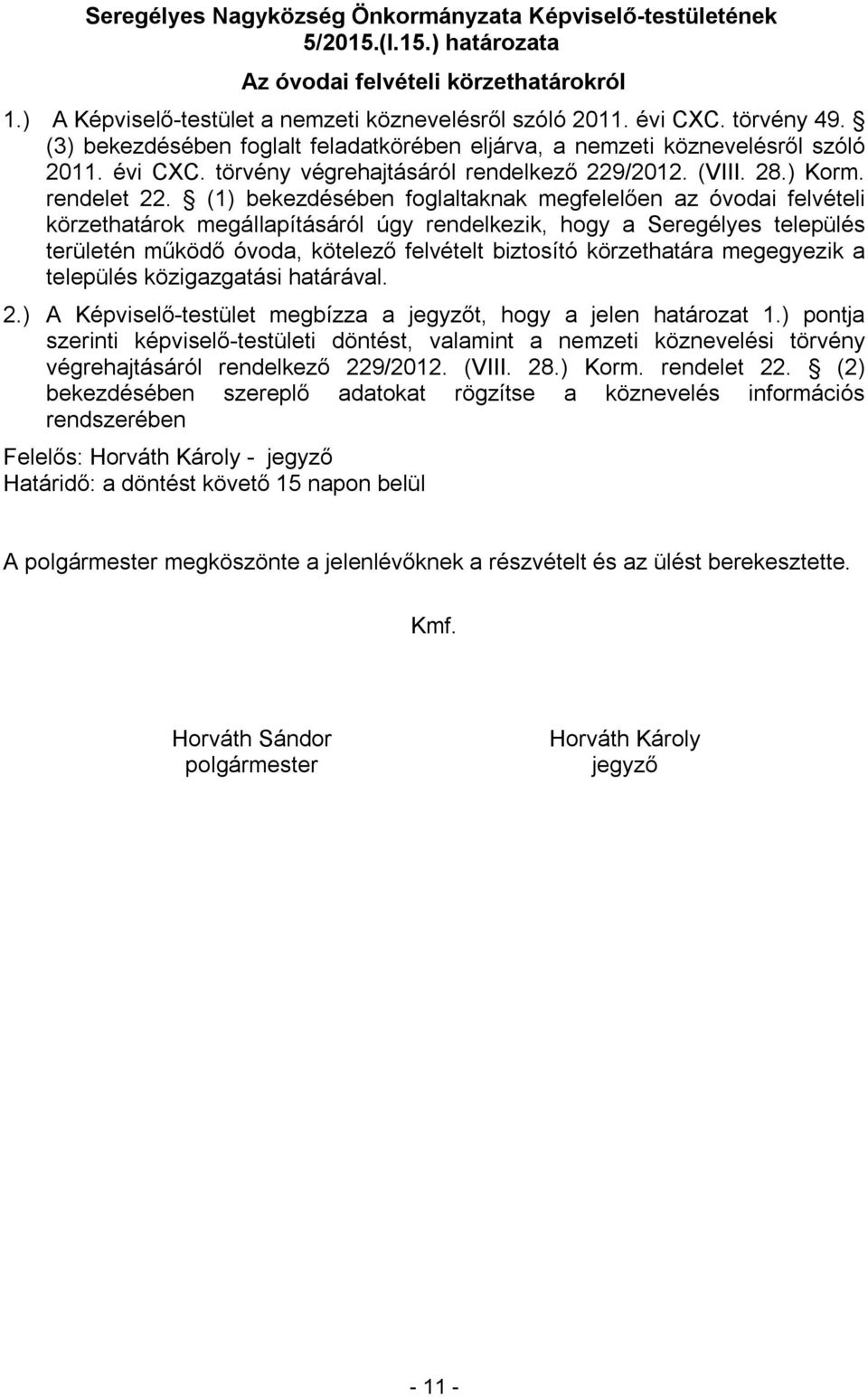 (1) bekezdésében foglaltaknak megfelelően az óvodai felvételi körzethatárok megállapításáról úgy rendelkezik, hogy a Seregélyes település területén működő óvoda, kötelező felvételt biztosító