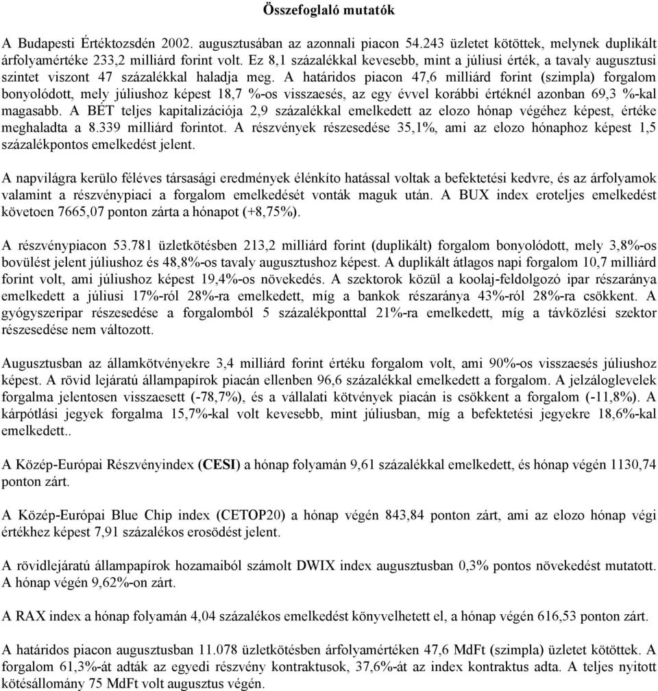 A határidos piacon 47,6 milliárd forint (szimpla) forgalom bonyolódott, mely júliushoz képest 18,7 %-os visszaesés, az egy évvel korábbi értéknél azonban 69,3 %-kal magasabb.