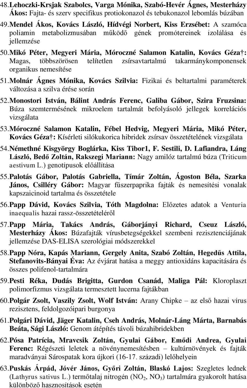 Mikó Péter, Megyeri Mária, Móroczné Salamon Katalin, Kovács Géza : Magas, többszörösen telítetlen zsírsavtartalmú takarmánykomponensek organikus nemesítése 51.