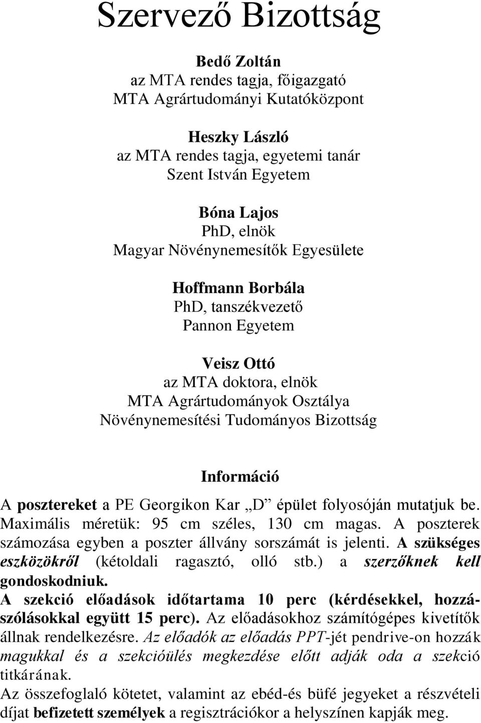 posztereket a PE Georgikon Kar D épület folyosóján mutatjuk be. Maximális méretük: 95 cm széles, 130 cm magas. A poszterek számozása egyben a poszter állvány sorszámát is jelenti.