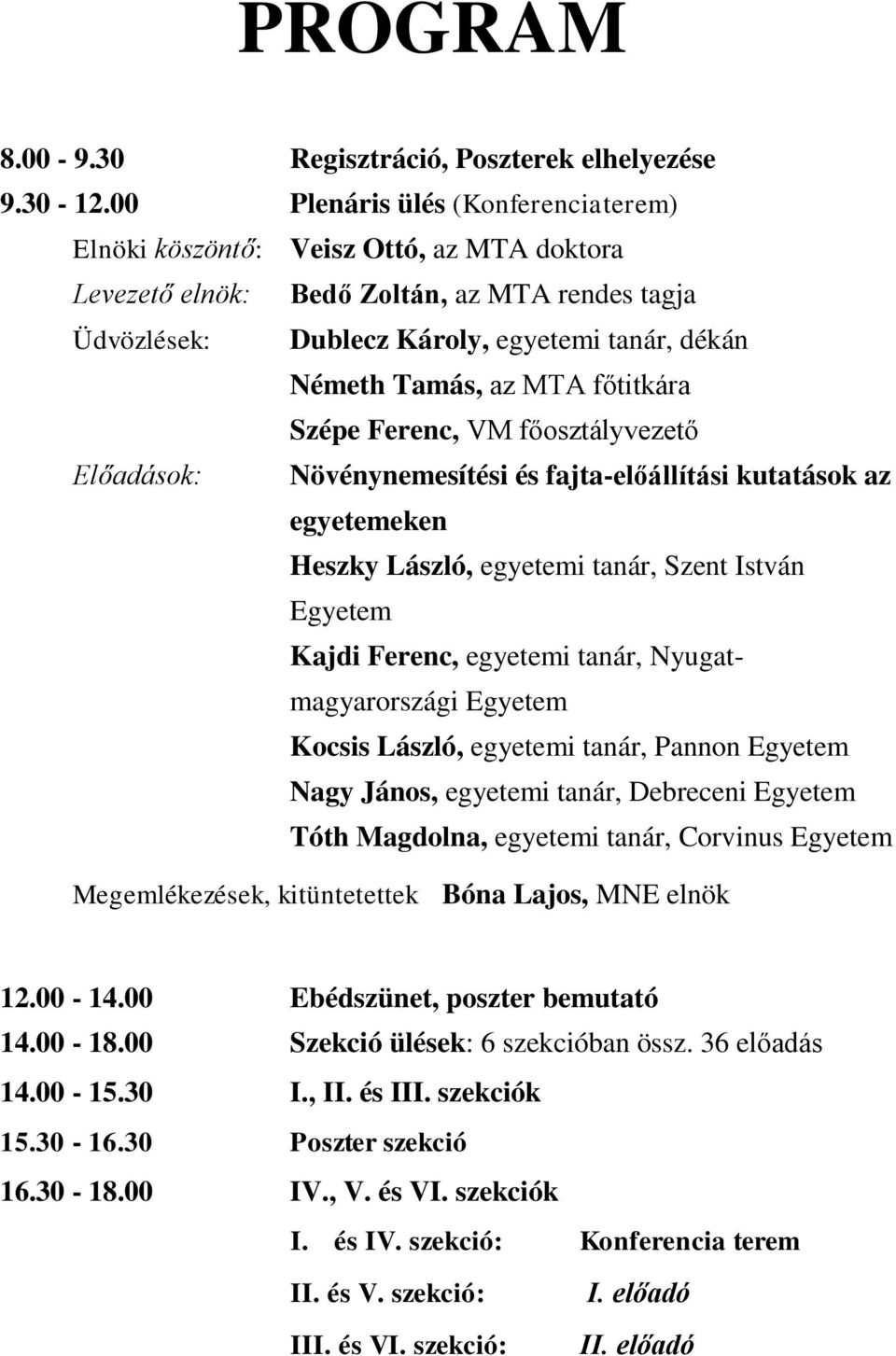 főtitkára Szépe Ferenc, VM főosztályvezető Előadások: Növénynemesítési és fajta-előállítási kutatások az egyetemeken Heszky László, egyetemi tanár, Szent István Egyetem Kajdi Ferenc, egyetemi tanár,