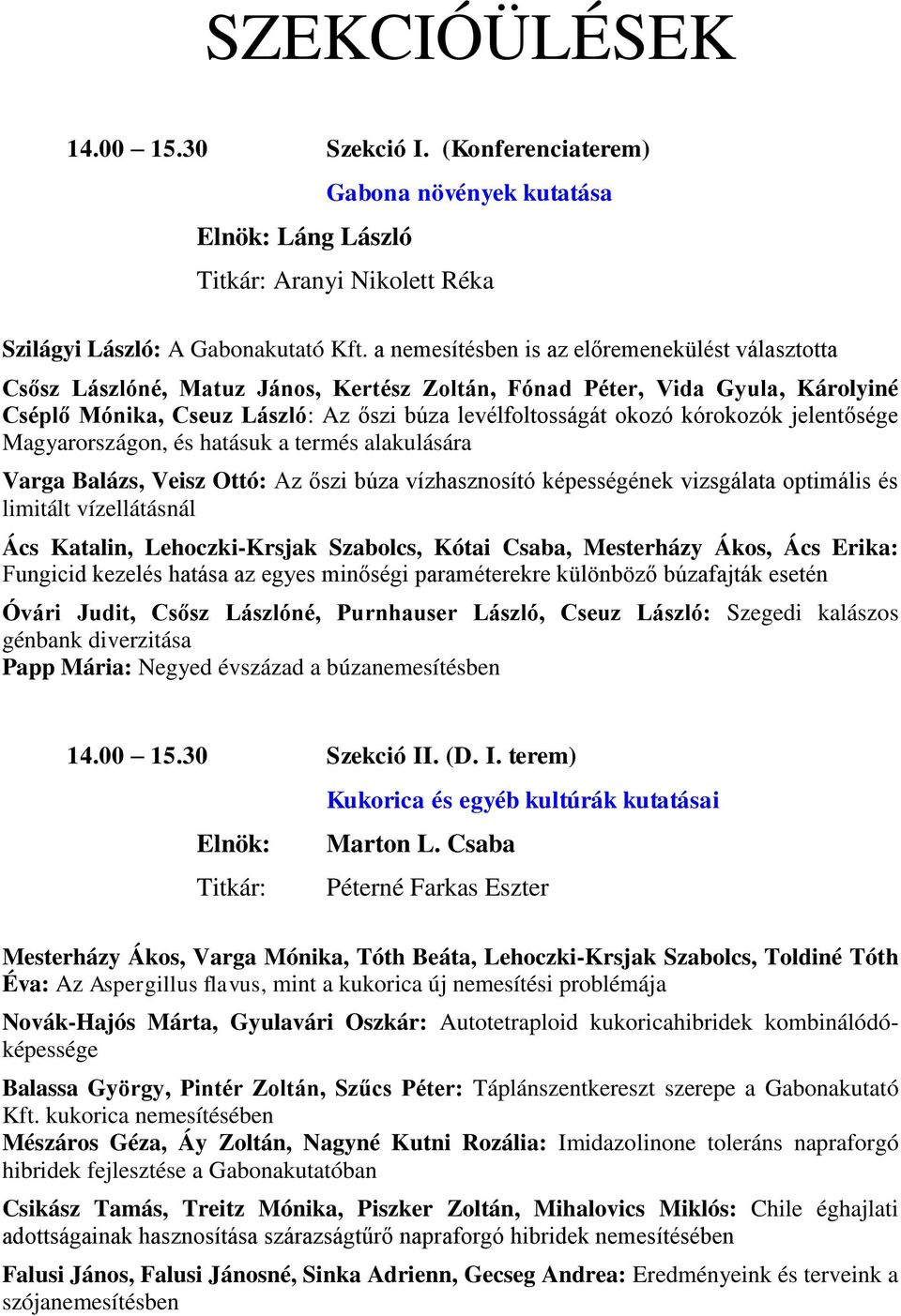 kórokozók jelentősége Magyarországon, és hatásuk a termés alakulására Varga Balázs, Veisz Ottó: Az őszi búza vízhasznosító képességének vizsgálata optimális és limitált vízellátásnál Ács Katalin,
