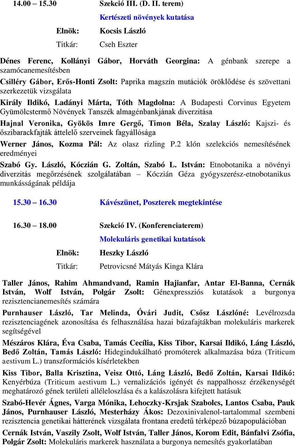 terem) Kertészeti növények kutatása Elnök: Titkár: Kocsis László Cseh Eszter Dénes Ferenc, Kollányi Gábor, Horváth Georgina: A génbank szerepe a szamócanemesítésben Csilléry Gábor, Erős-Honti Zsolt: