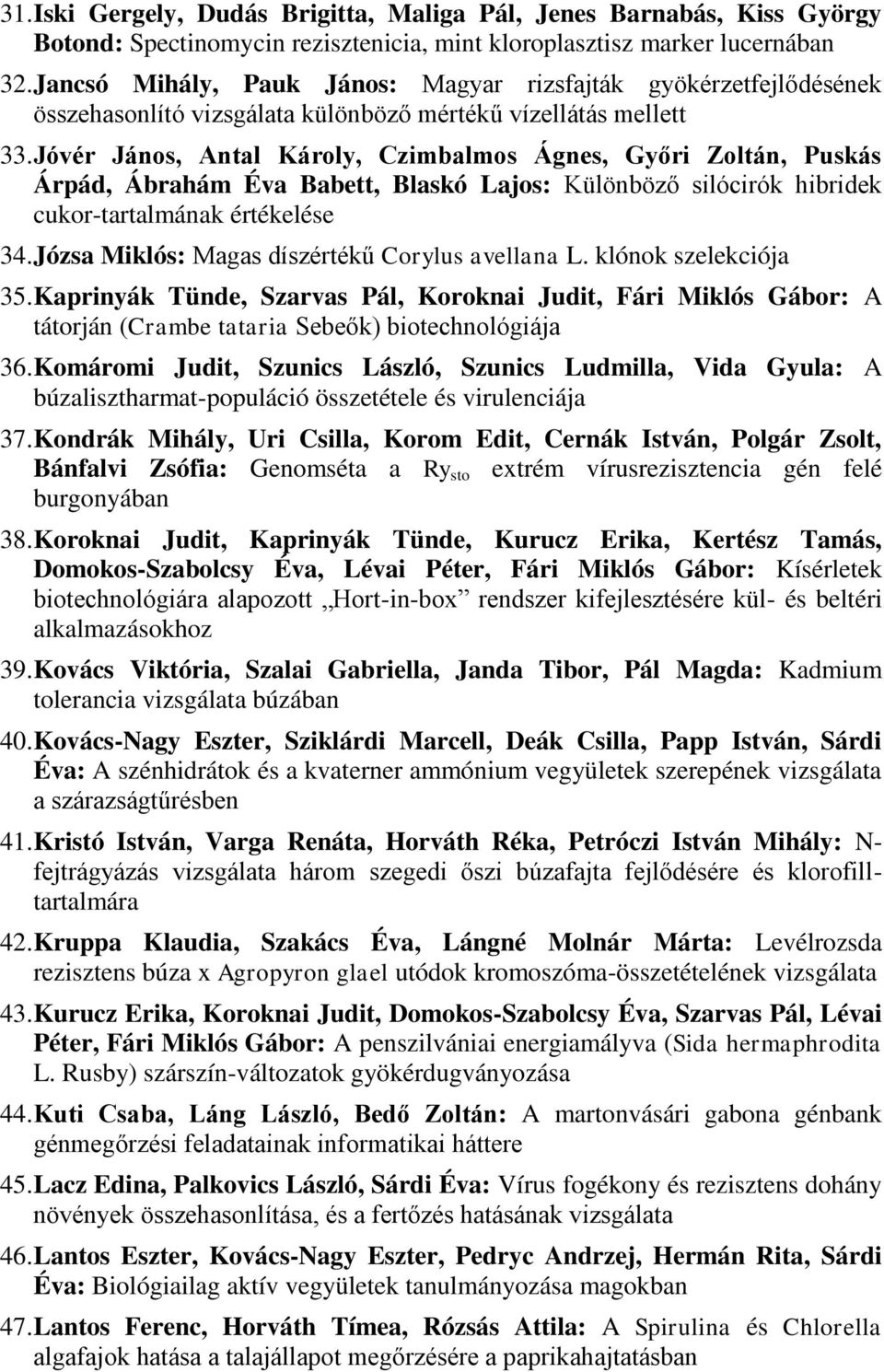 Jóvér János, Antal Károly, Czimbalmos Ágnes, Győri Zoltán, Puskás Árpád, Ábrahám Éva Babett, Blaskó Lajos: Különböző silócirók hibridek cukor-tartalmának értékelése 34.