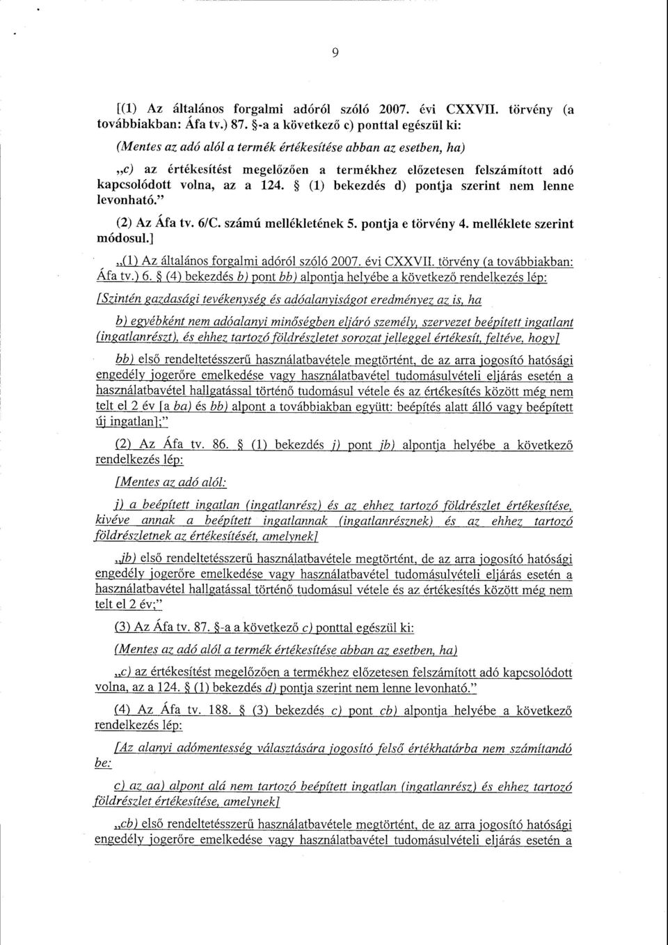 124. (1) bekezdés d) pontja szerint nem lenn e levonható. (2) Az Áfa tv. 6/C. számú mellékletének 5. pontja e törvény 4. melléklete szerin t módosul.] (1) Az általános forgalmi adóról szóló 2007.