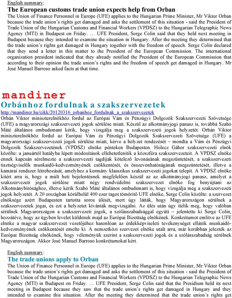 After the meeting they determined that the trade union s rights get damaged in Hungary together with the freedom of speech.