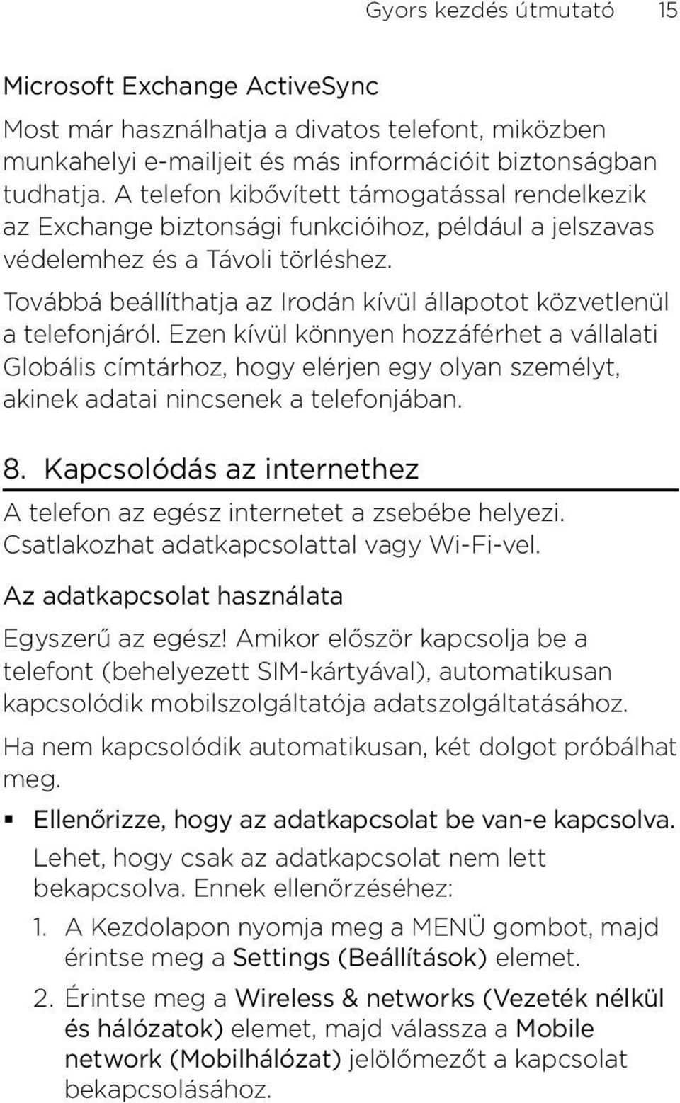 könnyen hozzáférhet a vállalati Globális címtárhoz, hogy elérjen egy olyan személyt, akinek adatai nincsenek a telefonjában 8 Kapcsolódás az internethez A telefon az egész internetet a zsebébe