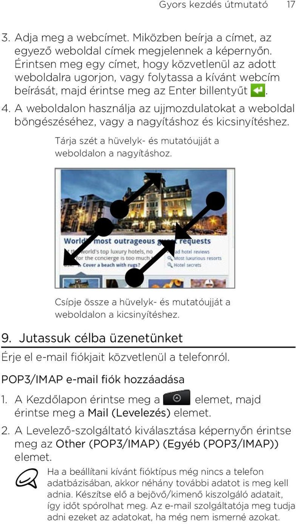 és mutatóujját a weboldalon a nagyításhoz Csípje össze a hüvelyk- és mutatóujját a weboldalon a kicsinyítéshez 9 Jutassuk célba üzenetünket Érje el e-mail fiókjait közvetlenül a telefonról POP3/IMAP