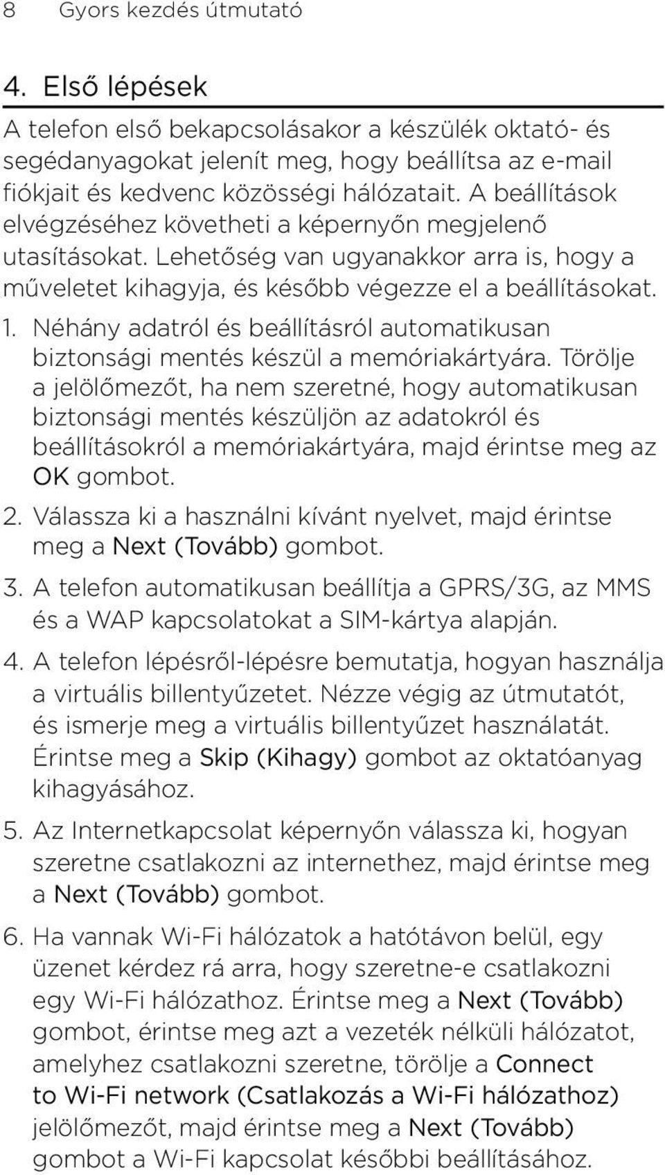 automatikusan biztonsági mentés készül a memóriakártyára Törölje a jelölőmezőt, ha nem szeretné, hogy automatikusan biztonsági mentés készüljön az adatokról és beállításokról a memóriakártyára, majd