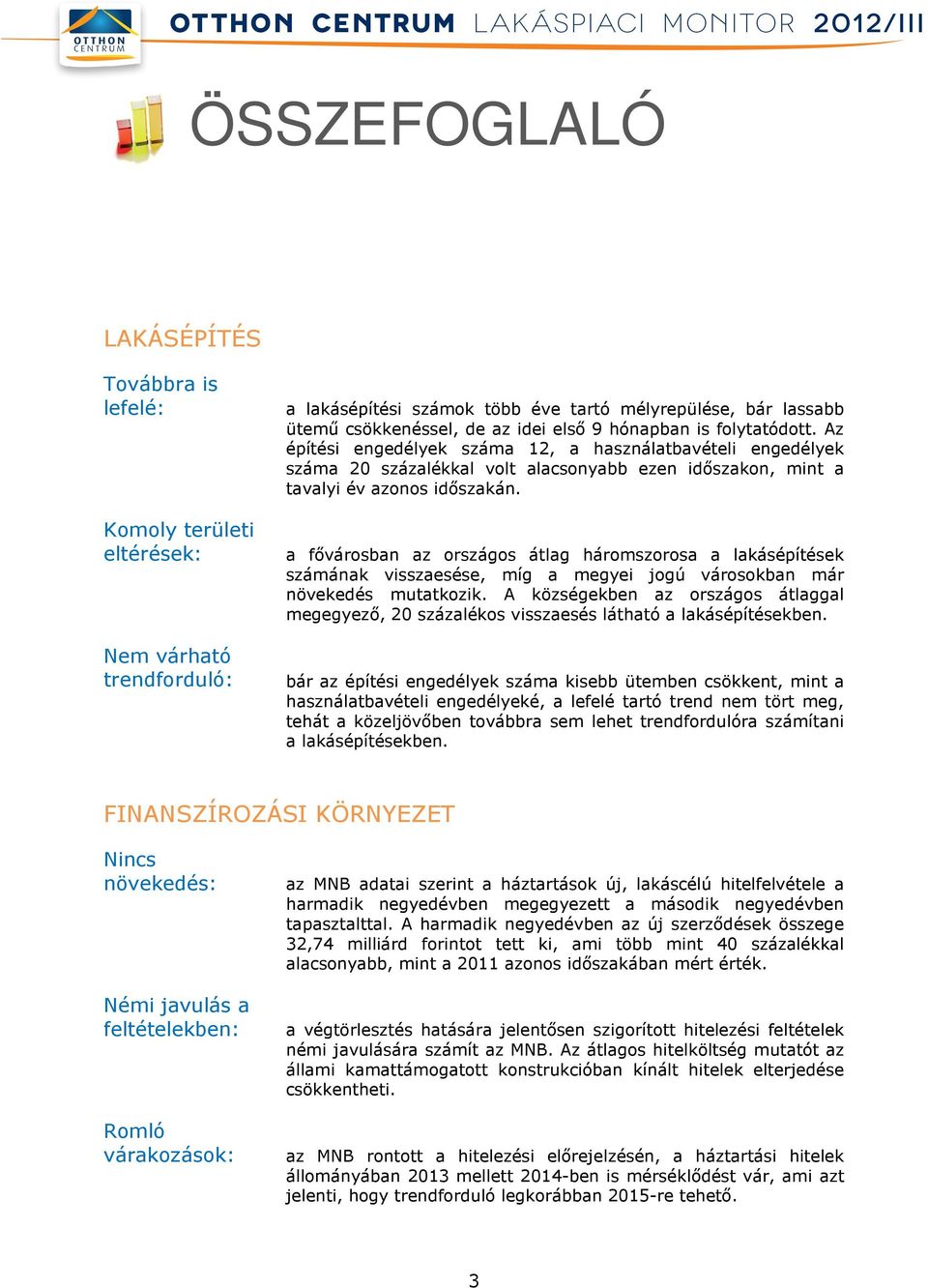 a fővárosban az országos átlag háromszorosa a lakásépítések számának visszaesése, míg a megyei jogú városokban már növekedés mutatkozik.