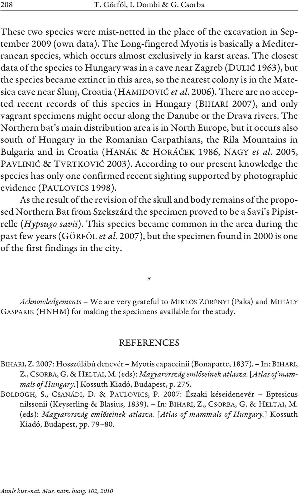 The closest data of the species to Hungary was in a cave near Zagreb (DULIÆ 1963), but the species became extinct in this area, so the nearest colony is in the Matesica cave near Slunj, Croatia