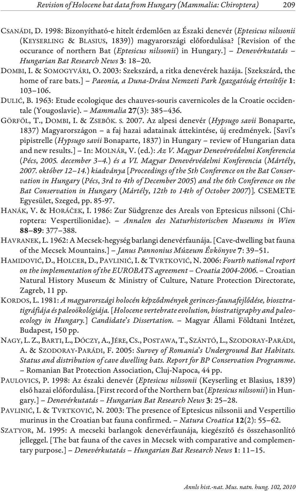[Revision of the occurance of northern Bat (Eptesicus nilssonii) in Hungary.] Denevérkutatás Hungarian Bat Research News : 18 20. DOMBI, I.& SOMOGYVÁRI, O. 2003: Szekszárd, a ritka denevérek hazája.