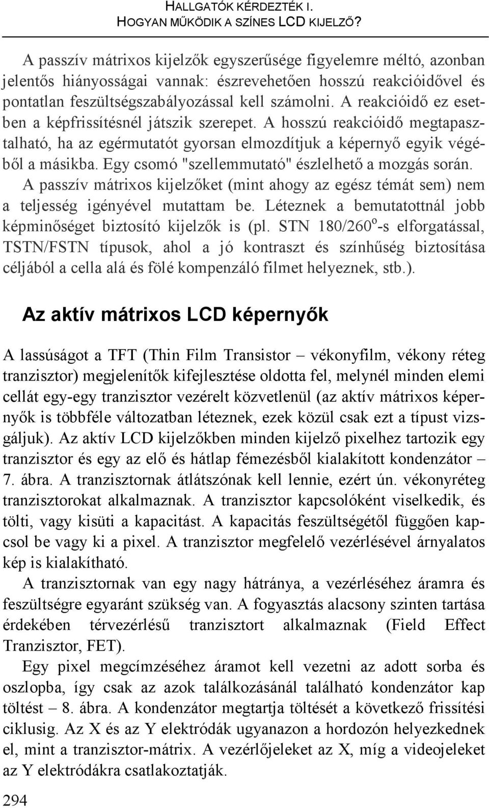 A reakcióidı ez esetben a képfrissítésnél játszik szerepet. A hosszú reakcióidı megtapasztalható, ha az egérmutatót gyorsan elmozdítjuk a képernyı egyik végébıl a másikba.