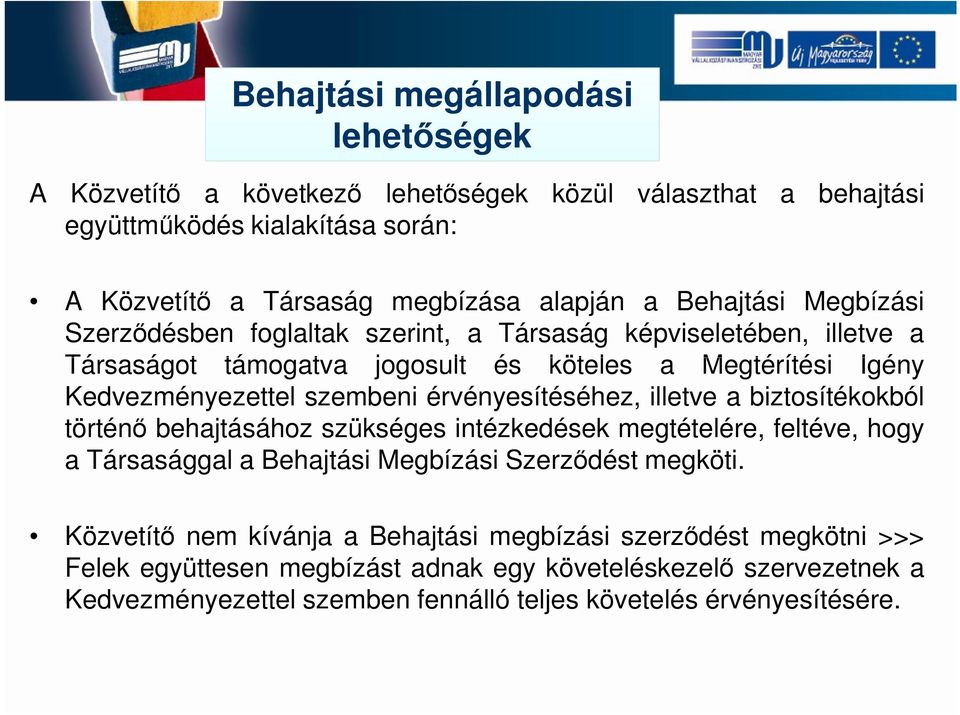 érvényesítéséhez, illetve a biztosítékokból történő behajtásához szükséges intézkedések megtételére, feltéve, hogy a Társasággal a Behajtási Megbízási Szerződést megköti.