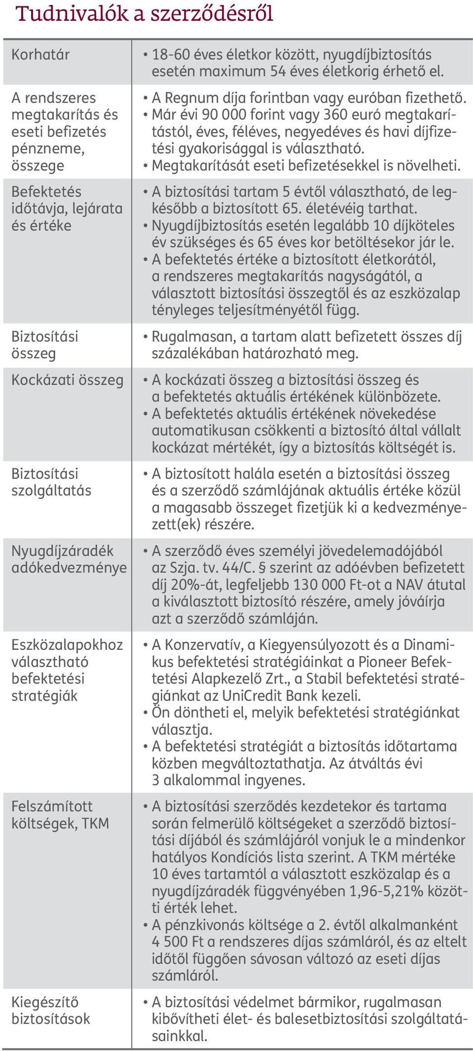 érhető el. A Regnum díja forintban vagy euróban fizethető. Már évi 90 000 forint vagy 360 euró megtakarítástól, éves, féléves, negyedéves és havi díjfizetési gyakorisággal is választható.