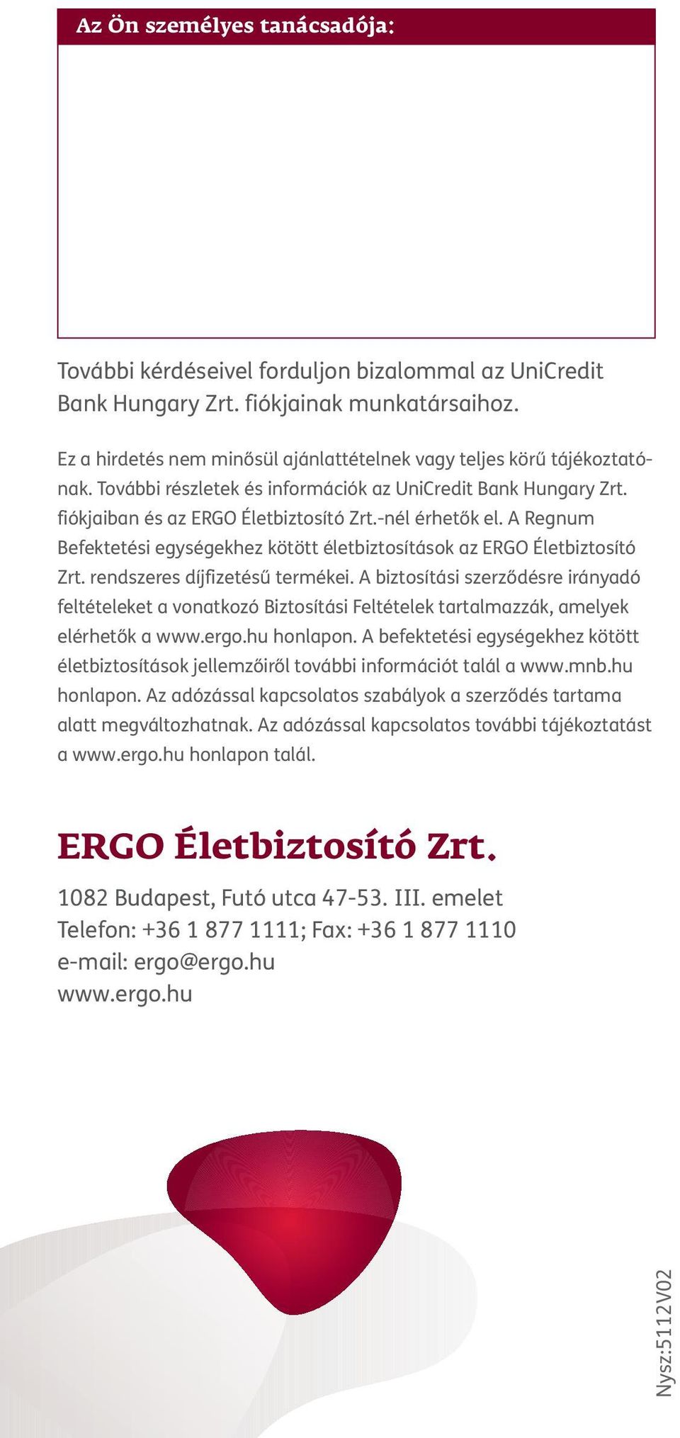 A Regnum Befektetési egységekhez kötött életbiztosítások az ERGO Életbiztosító Zrt. rendszeres díjfizetésű termékei.