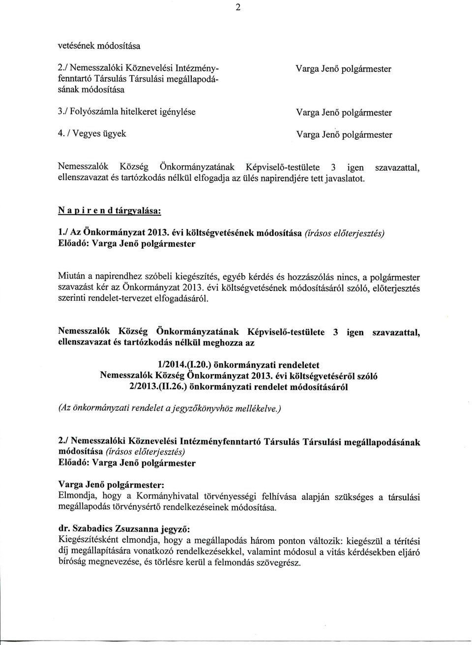 / Vegyes ugyek Varga Jeno polgarmester Nemesszalok Kozseg Onkormanyzatanak Kepviselo-testiilete 3 igen szavazattal, ellenszavazat es tartozkodas nelkul elfogadja az tiles napirendjere tett javaslatot.