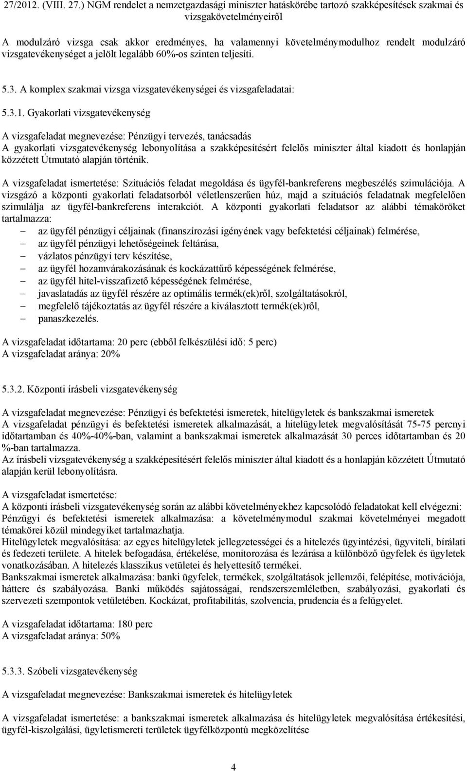 Gyakorlati vizsgatevékenység A vizsgafeladat megnevezése: Pénzügyi tervezés, tanácsadás A gyakorlati vizsgatevékenység lebonyolítása a szakképesítésért felelős miniszter által kiadott és honlapján